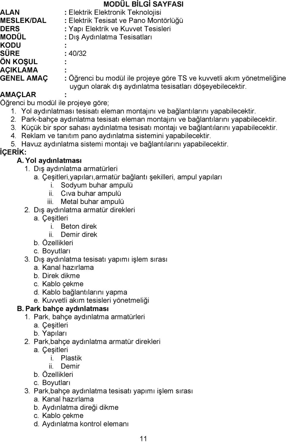 AMAÇLAR : Öğrenci bu modül ile projeye göre; 1. Yol aydınlatması tesisatı eleman montajını ve bağlantılarını yapabilecektir. 2.