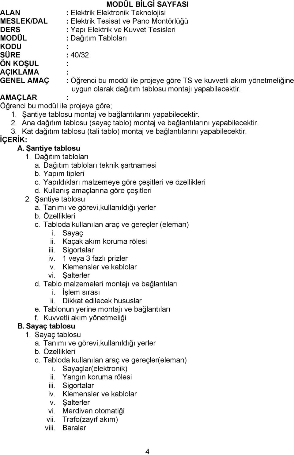 AMAÇLAR : Öğrenci bu modül ile projeye göre; 1. Şantiye tablosu montaj ve bağlantılarını yapabilecektir. 2. Ana dağıtım tablosu (sayaç tablo) montaj ve bağlantılarını yapabilecektir. 3.