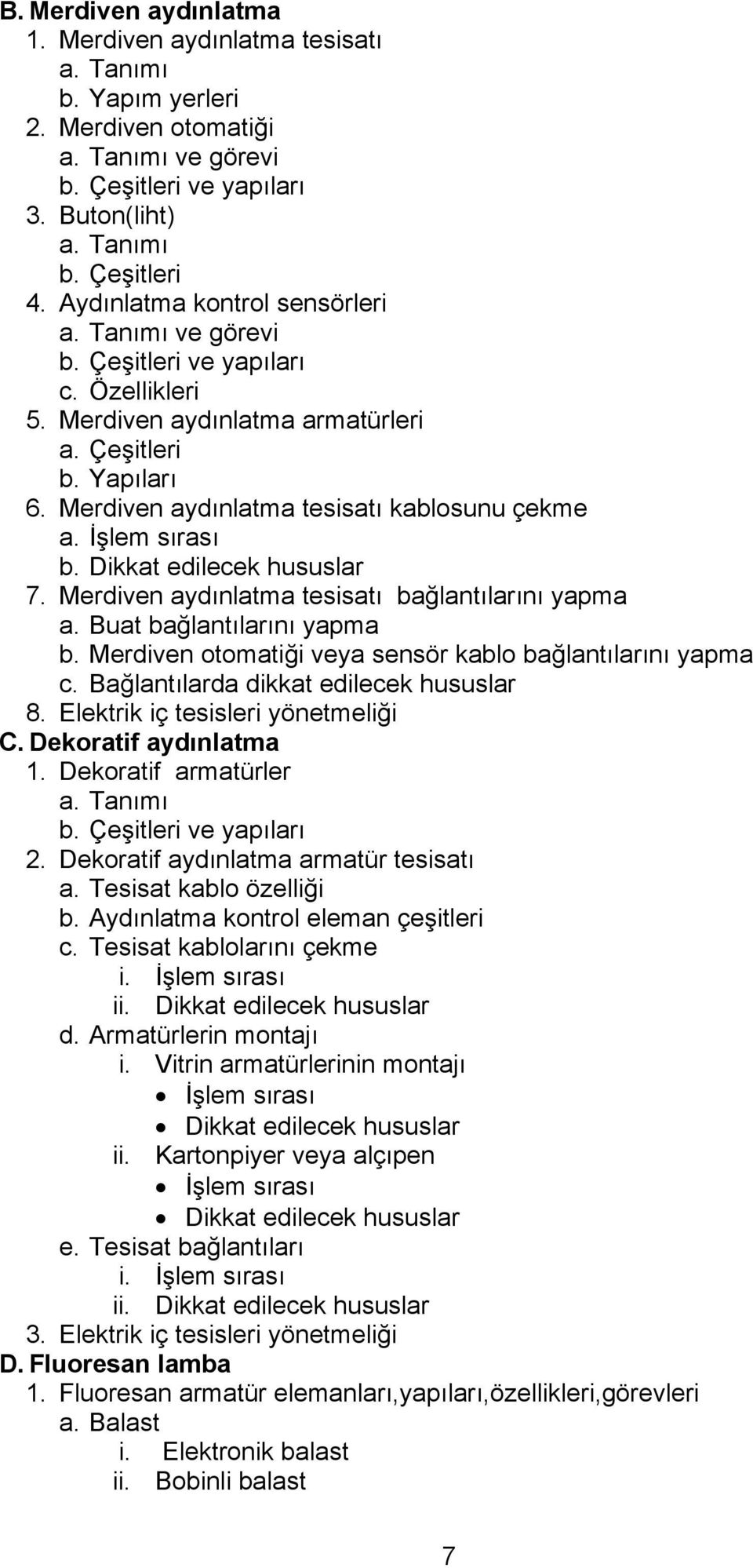 Merdiven aydınlatma tesisatı bağlantılarını yapma a. Buat bağlantılarını yapma b. Merdiven otomatiği veya sensör kablo bağlantılarını yapma c. Bağlantılarda dikkat edilecek hususlar 8.