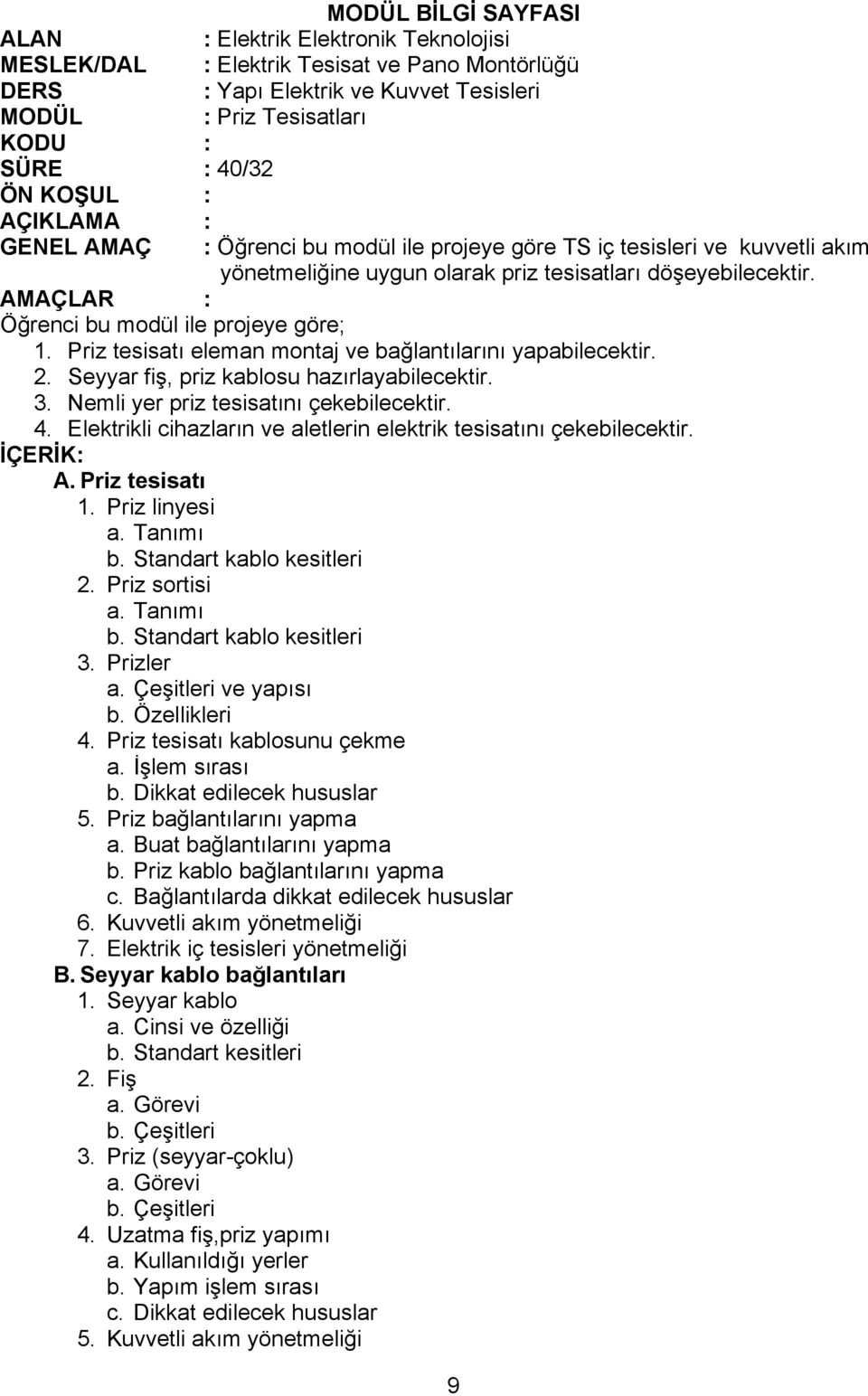 AMAÇLAR : Öğrenci bu modül ile projeye göre; 1. Priz tesisatı eleman montaj ve bağlantılarını yapabilecektir. 2. Seyyar fiş, priz kablosu hazırlayabilecektir. 3.