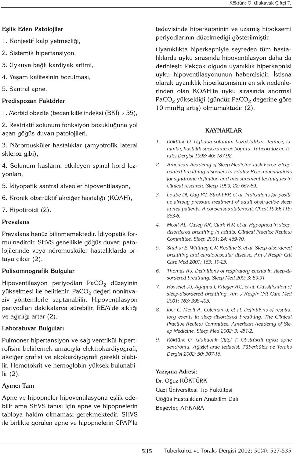 Nöromusküler hastalıklar (amyotrofik lateral skleroz gibi), 4. Solunum kaslarını etkileyen spinal kord lezyonları, 5. İdiyopatik santral alveoler hipoventilasyon, 6.