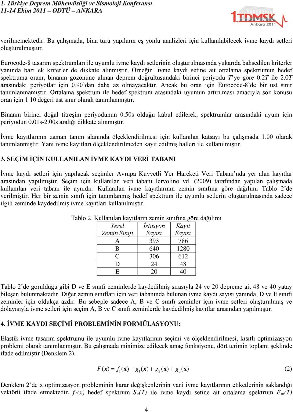 Örneğin, ivme kaydı setine ait ortalama spektrumun hedef spektruma oranı, binanın gözönüne alınan deprem doğrultusundaki birinci periyodu T ye göre 0.2T ile 2.0T arasındaki periyotlar için 0.