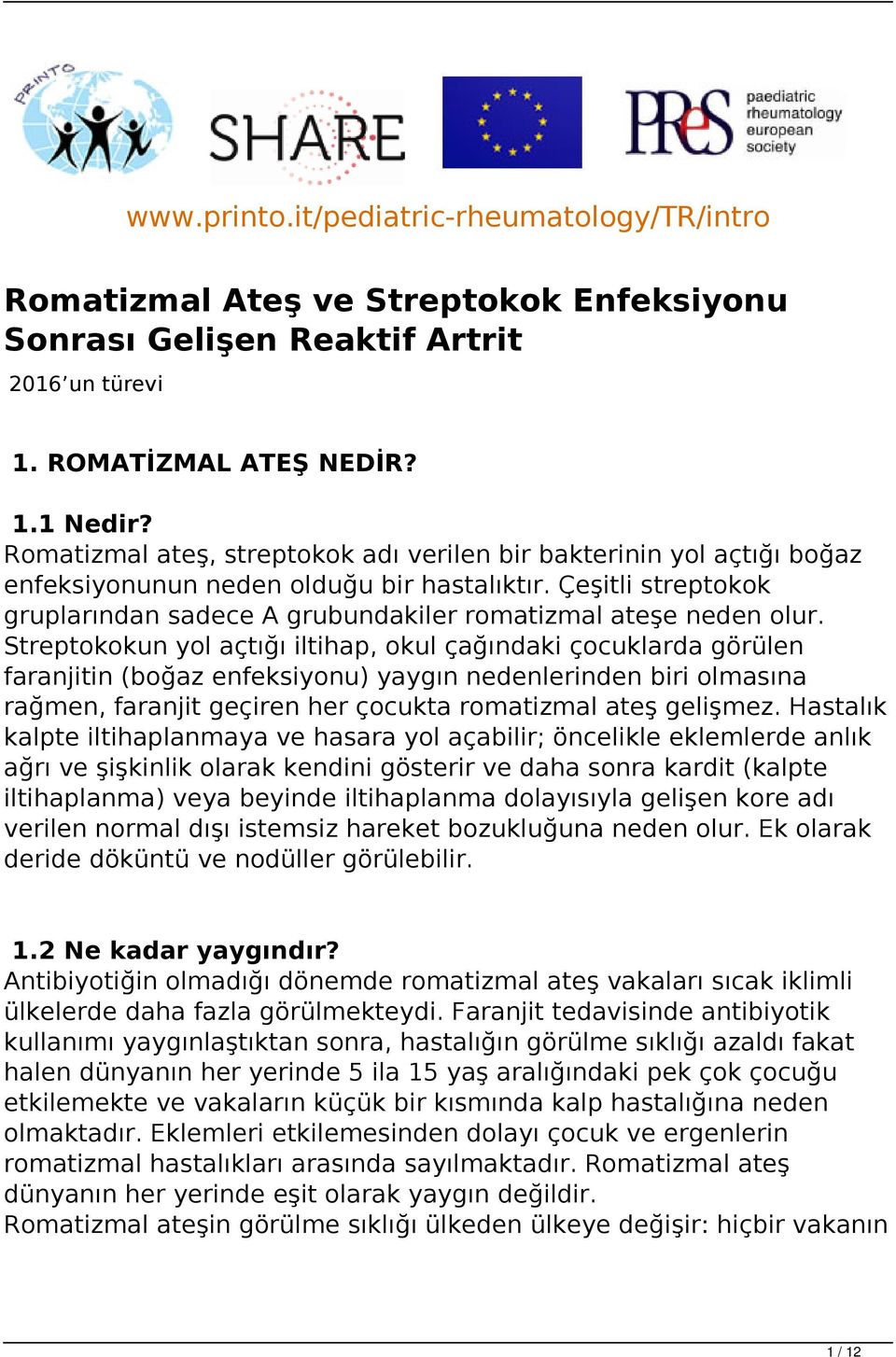 Streptokokun yol açtığı iltihap, okul çağındaki çocuklarda görülen faranjitin (boğaz enfeksiyonu) yaygın nedenlerinden biri olmasına rağmen, faranjit geçiren her çocukta romatizmal ateş gelişmez.