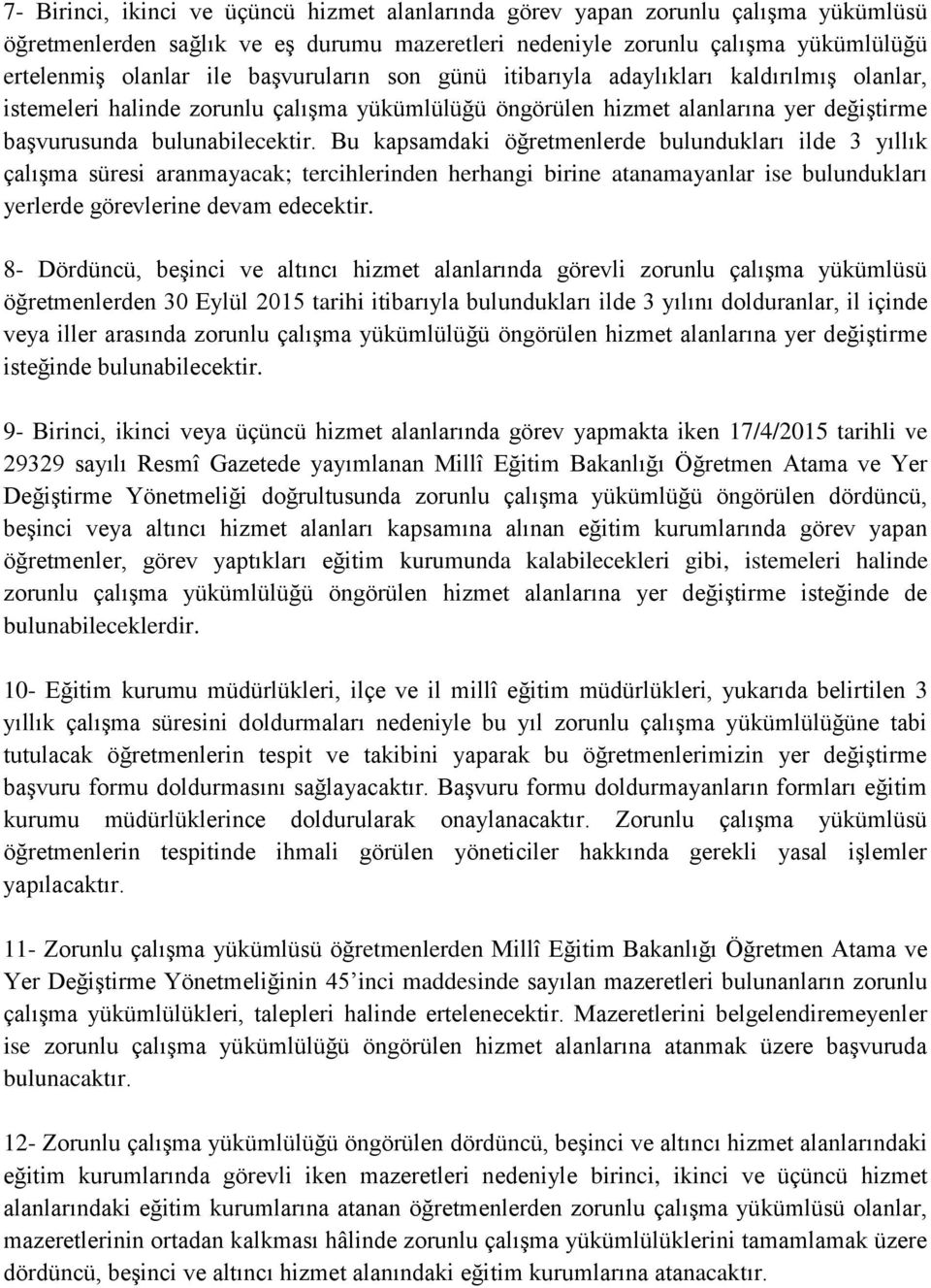 Bu kapsamdaki öğretmenlerde bulundukları ilde 3 yıllık çalışma süresi aranmayacak; tercihlerinden herhangi birine atanamayanlar ise bulundukları yerlerde görevlerine devam edecektir.