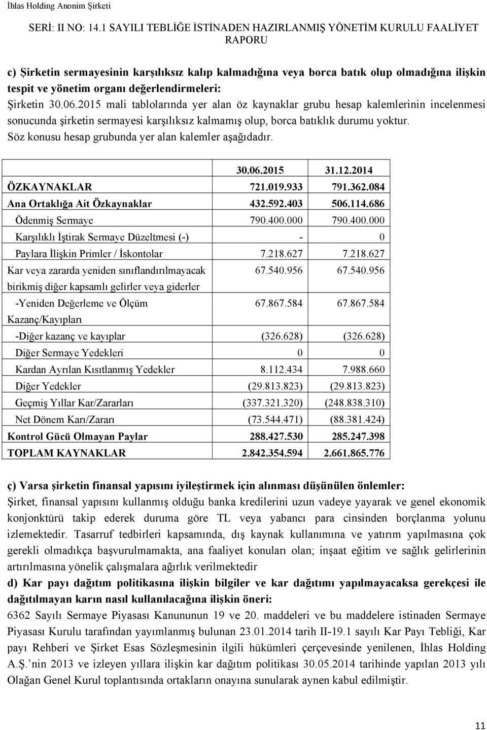 Söz konusu hesap grubunda yer alan kalemler aşağıdadır. 30.06.2015 31.12.2014 ÖZKAYNAKLAR 721.019.933 791.362.084 Ana Ortaklığa Ait Özkaynaklar 432.592.403 506.114.686 Ödenmiş Sermaye 790.400.000 790.