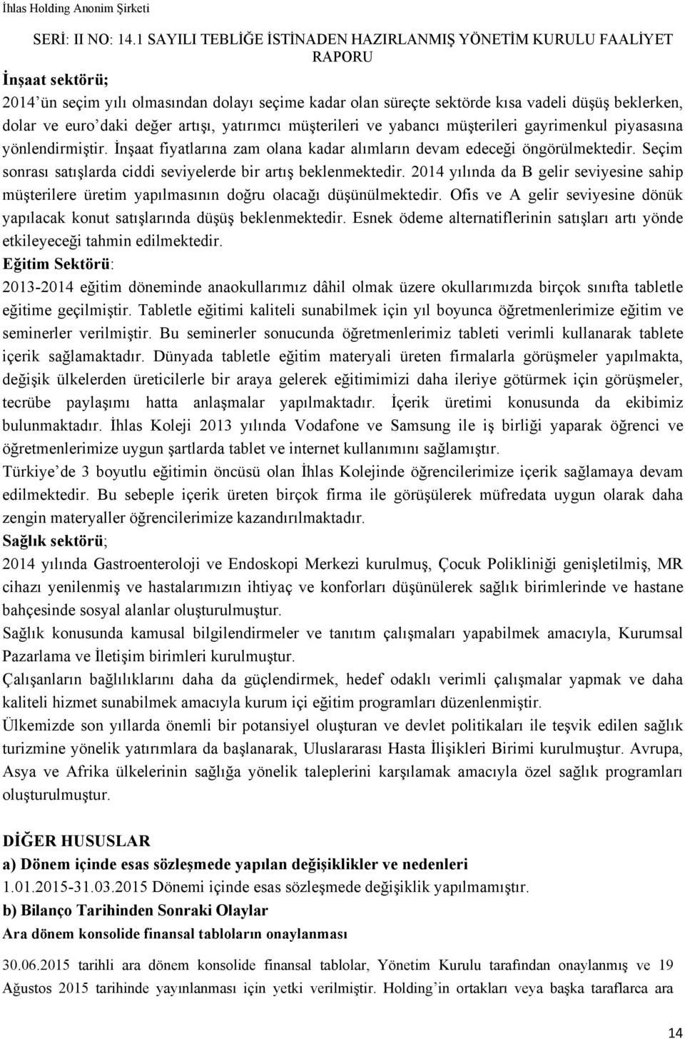 2014 yılında da B gelir seviyesine sahip müşterilere üretim yapılmasının doğru olacağı düşünülmektedir. Ofis ve A gelir seviyesine dönük yapılacak konut satışlarında düşüş beklenmektedir.