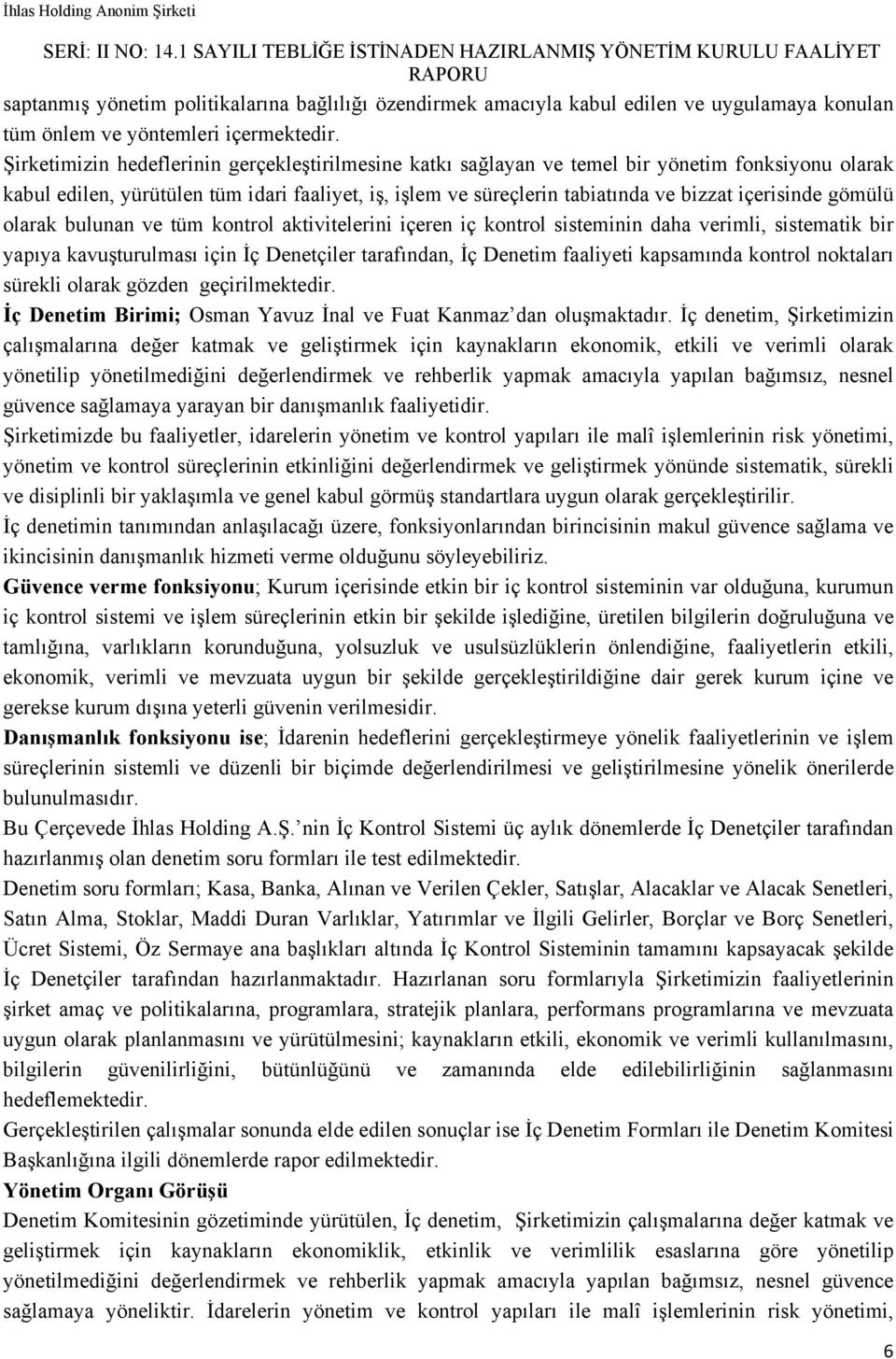 içerisinde gömülü olarak bulunan ve tüm kontrol aktivitelerini içeren iç kontrol sisteminin daha verimli, sistematik bir yapıya kavuşturulması için İç Denetçiler tarafından, İç Denetim faaliyeti