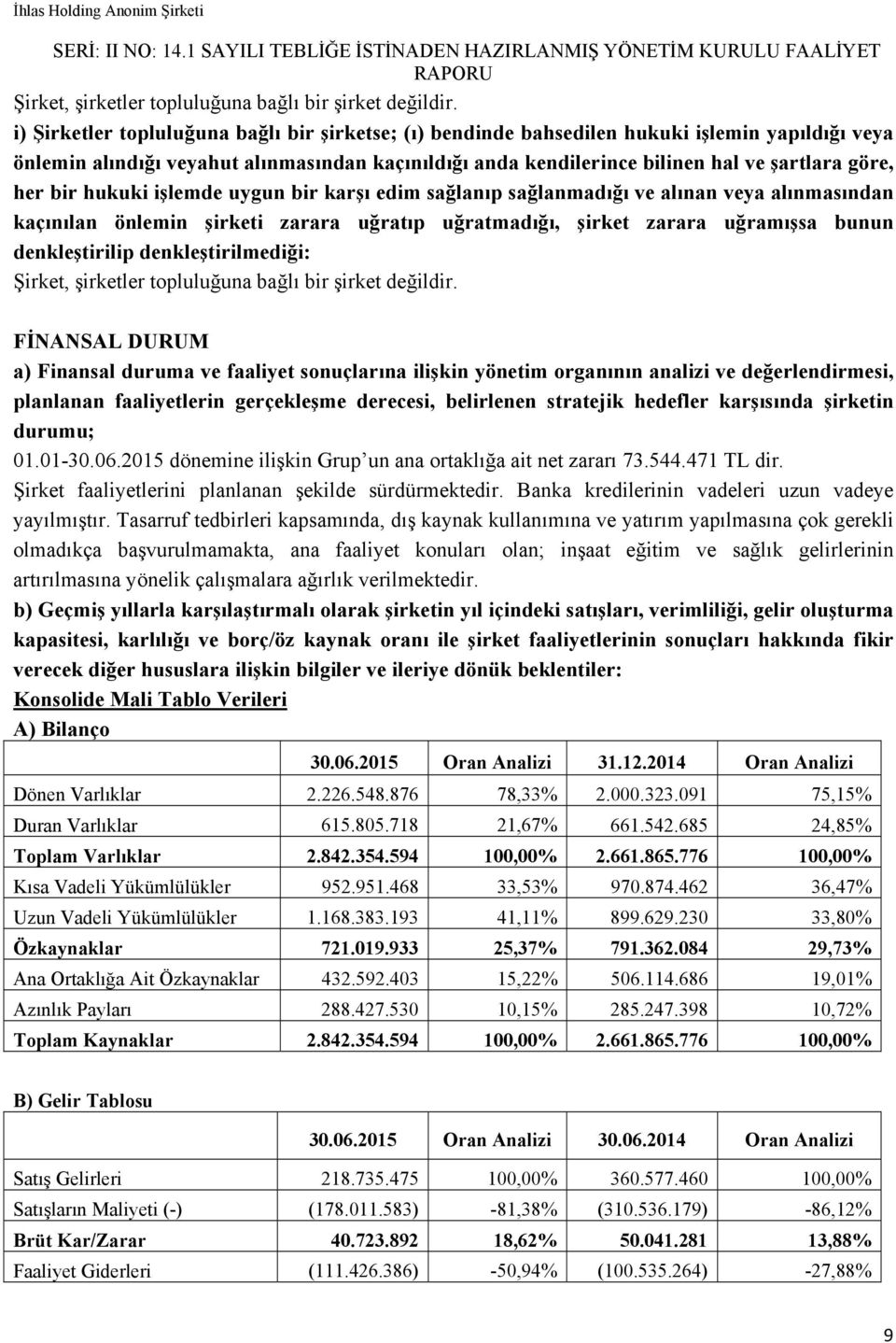 her bir hukuki işlemde uygun bir karşı edim sağlanıp sağlanmadığı ve alınan veya alınmasından kaçınılan önlemin şirketi zarara uğratıp uğratmadığı, şirket zarara uğramışsa bunun denkleştirilip