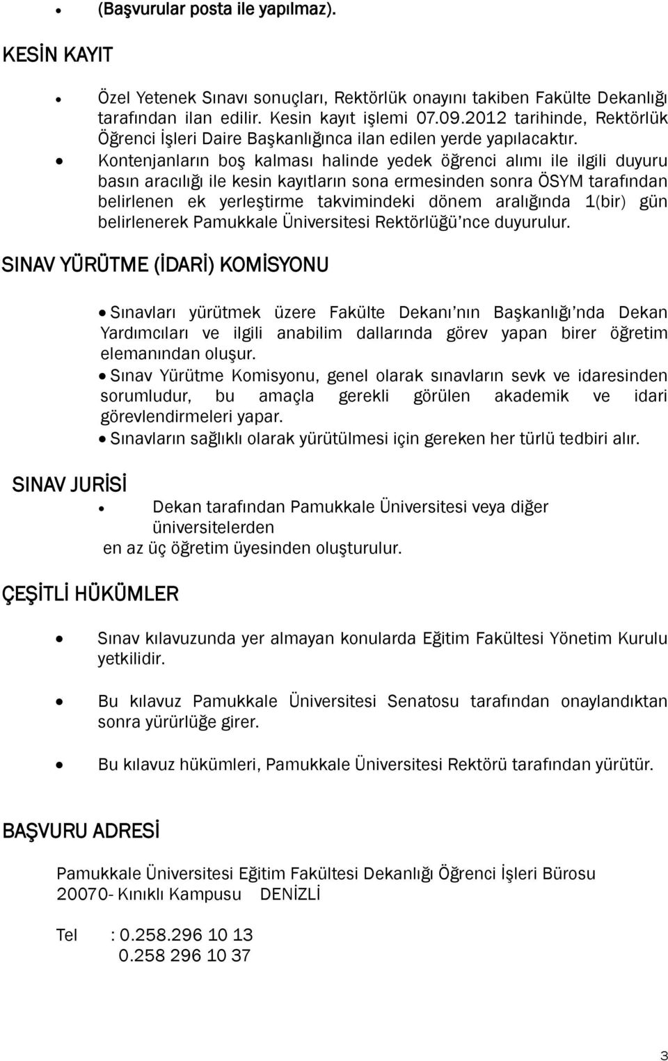 Kontenjanların boş kalması halinde yedek öğrenci alımı ile ilgili duyuru basın aracılığı ile kesin kayıtların sona ermesinden sonra ÖSYM tarafından belirlenen ek yerleştirme takvimindeki dönem