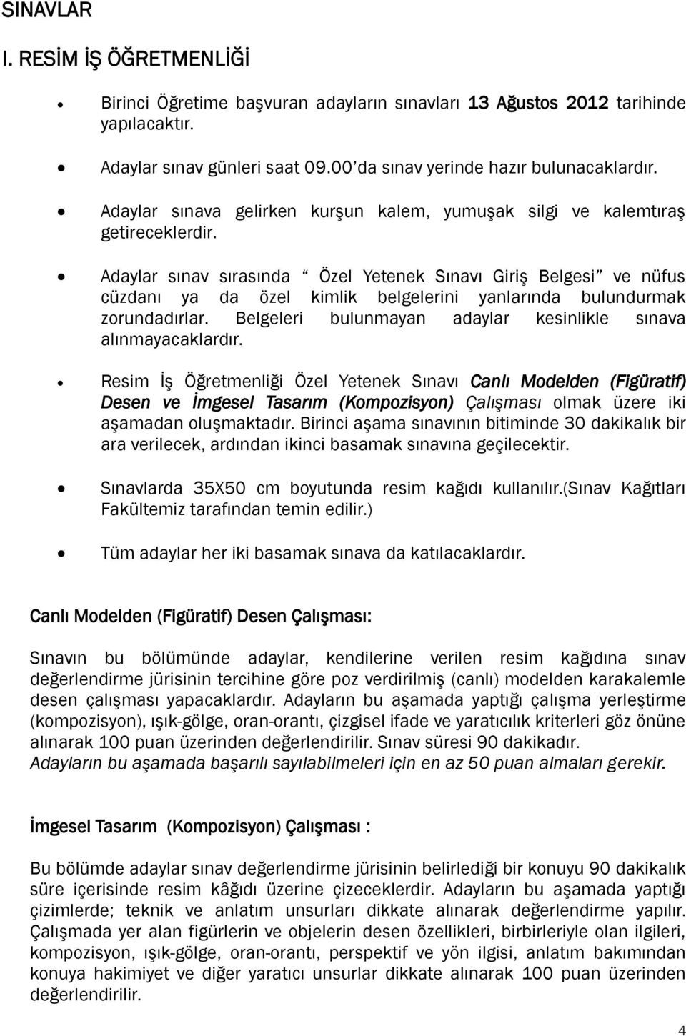 Adaylar sınav sırasında Özel Yetenek Sınavı Giriş Belgesi ve nüfus cüzdanı ya da özel kimlik belgelerini yanlarında bulundurmak zorundadırlar.