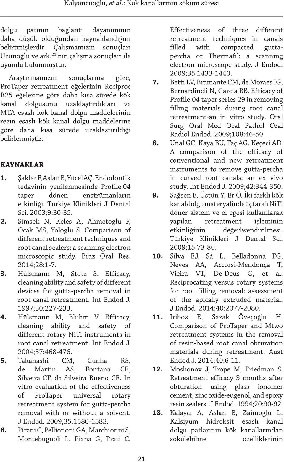 esaslı kök kanal dolgu maddelerine göre daha kısa sürede uzaklaştırıldığı belirlenmiştir. KAYNAKLAR 1. Şaklar F, Aslan B, Yücel AÇ. Endodontik tedavinin yenilenmesinde Profile.