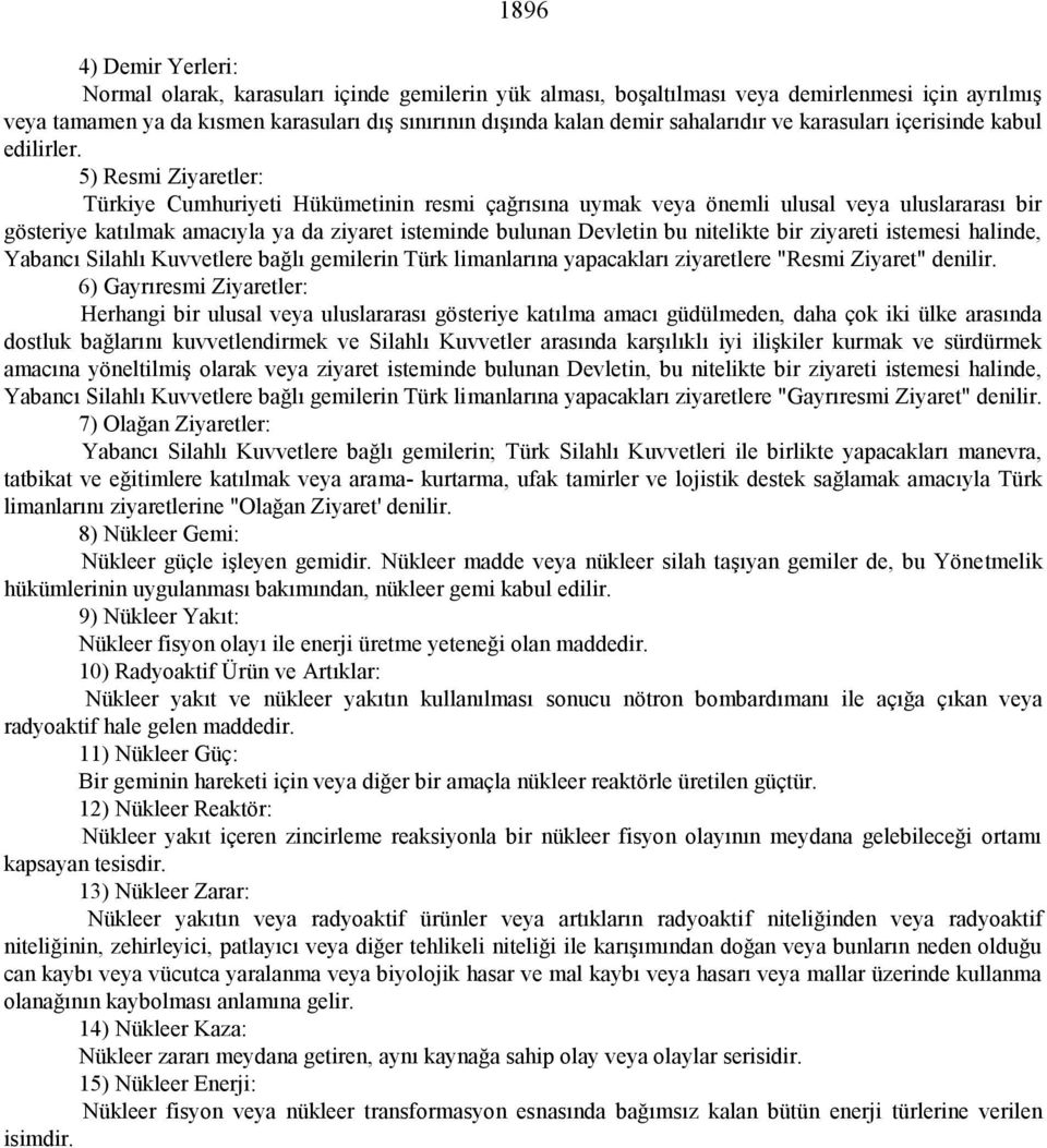 5) Resmi Ziyaretler: Türkiye Cumhuriyeti Hükümetinin resmi çağrısına uymak veya önemli ulusal veya uluslararası bir gösteriye katılmak amacıyla ya da ziyaret isteminde bulunan Devletin bu nitelikte