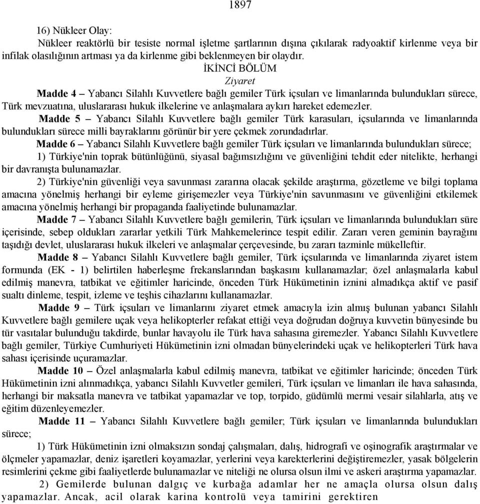 edemezler. Madde 5 Yabancı Silahlı Kuvvetlere bağlı gemiler Türk karasuları, içsularında ve limanlarında bulundukları sürece milli bayraklarını görünür bir yere çekmek zorundadırlar.