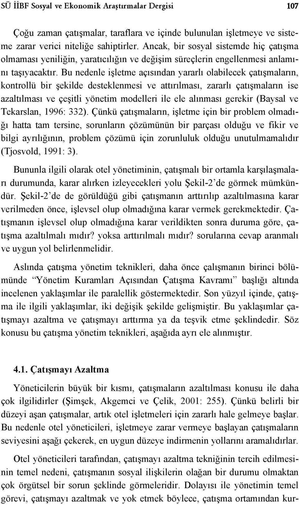 Bu nedenle işletme açısından yararlı olabilecek çatışmaların, kontrollü bir şekilde desteklenmesi ve attırılması, zararlı çatışmaların ise azaltılması ve çeşitli yönetim modelleri ile ele alınması