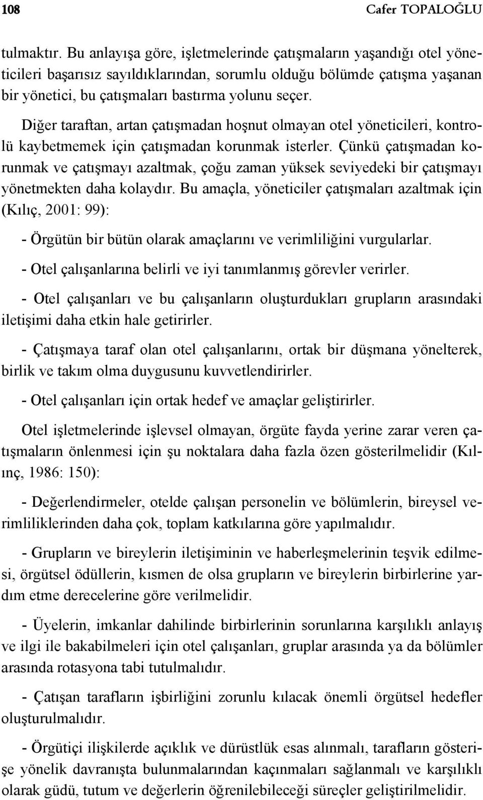 Diğer taraftan, artan çatışmadan hoşnut olmayan otel yöneticileri, kontrolü kaybetmemek için çatışmadan korunmak isterler.