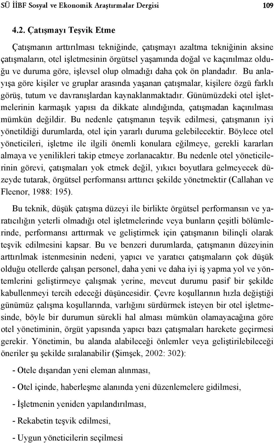 olup olmadığı daha çok ön plandadır. Bu anlayışa göre kişiler ve gruplar arasında yaşanan çatışmalar, kişilere özgü farklı görüş, tutum ve davranışlardan kaynaklanmaktadır.