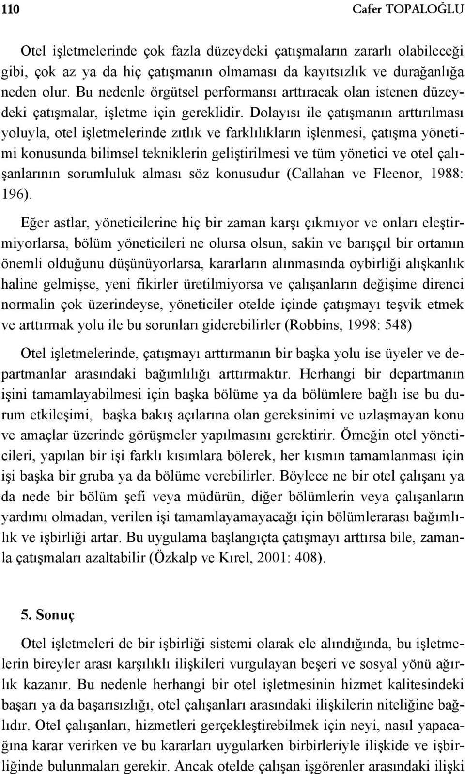 Dolayısı ile çatışmanın arttırılması yoluyla, otel işletmelerinde zıtlık ve farklılıkların işlenmesi, çatışma yönetimi konusunda bilimsel tekniklerin geliştirilmesi ve tüm yönetici ve otel