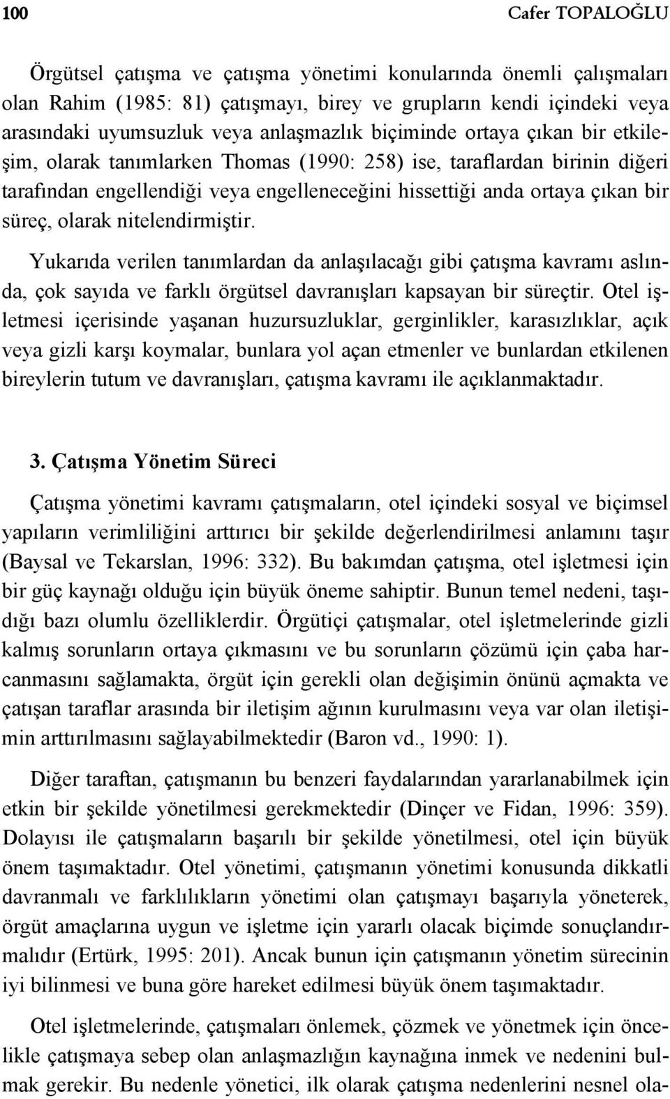 nitelendirmiştir. Yukarıda verilen tanımlardan da anlaşılacağı gibi çatışma kavramı aslında, çok sayıda ve farklı örgütsel davranışları kapsayan bir süreçtir.