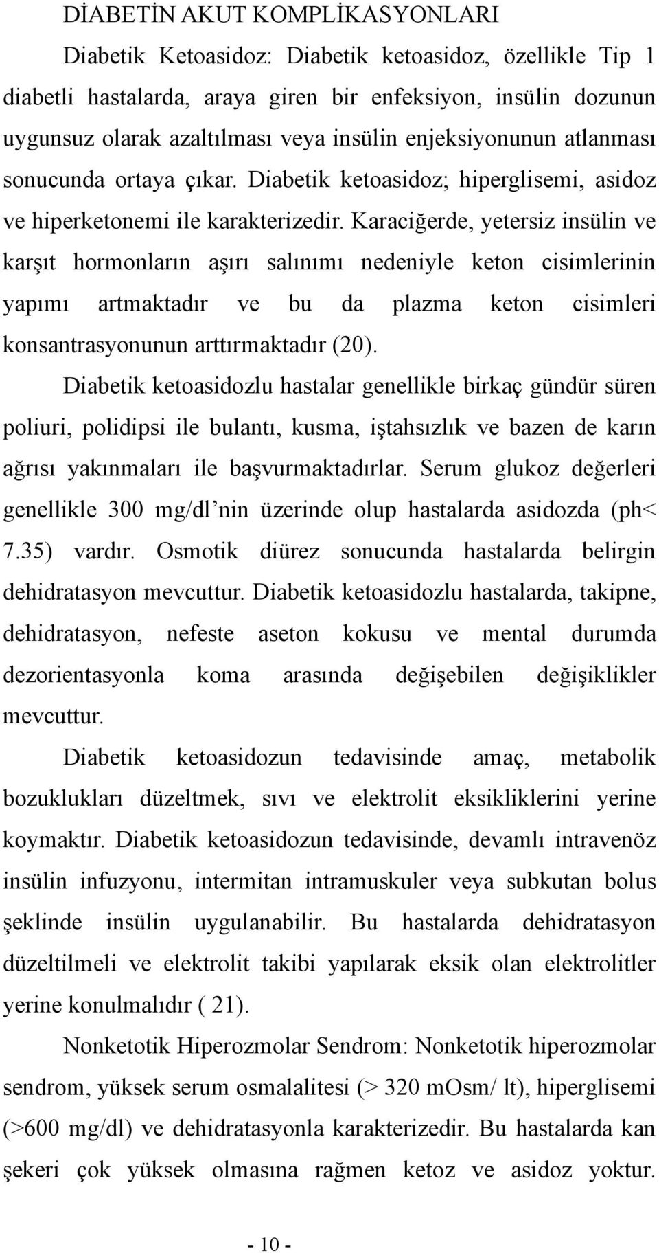 Karaciğerde, yetersiz insülin ve karşıt hormonların aşırı salınımı nedeniyle keton cisimlerinin yapımı artmaktadır ve bu da plazma keton cisimleri konsantrasyonunun arttırmaktadır (20).