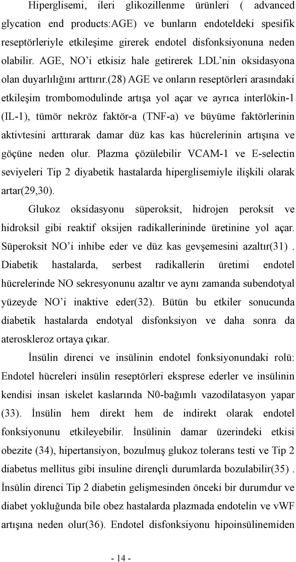 (28) AGE ve onların reseptörleri arasındaki etkileşim trombomodulinde artışa yol açar ve ayrıca interlökin-1 (IL-1), tümör nekröz faktör-a (TNF-a) ve büyüme faktörlerinin aktivtesini arttırarak damar