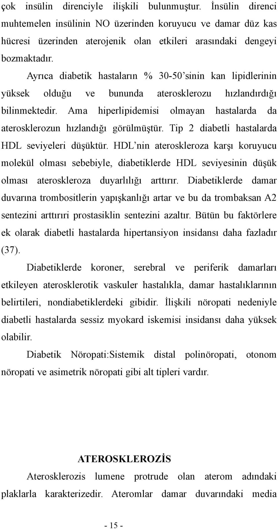 Ama hiperlipidemisi olmayan hastalarda da aterosklerozun hızlandığı görülmüştür. Tip 2 diabetli hastalarda HDL seviyeleri düşüktür.