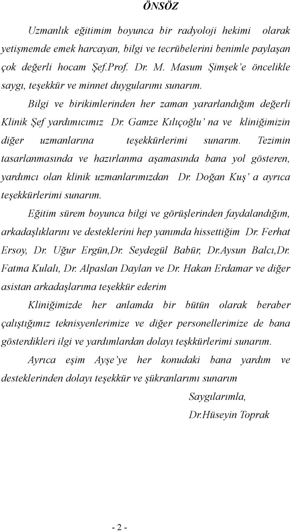 Gamze Kılıçoğlu na ve kliniğimizin diğer uzmanlarına teşekkürlerimi sunarım. Tezimin tasarlanmasında ve hazırlanma aşamasında bana yol gösteren, yardımcı olan klinik uzmanlarımızdan Dr.