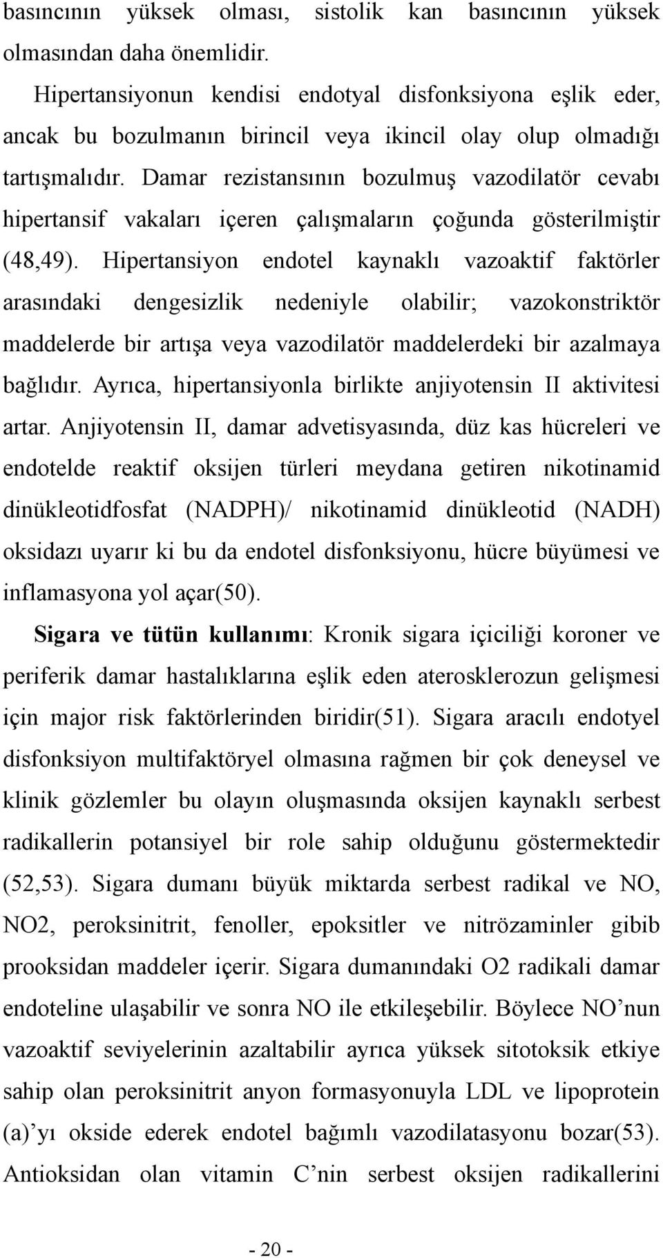 Damar rezistansının bozulmuş vazodilatör cevabı hipertansif vakaları içeren çalışmaların çoğunda gösterilmiştir (48,49).