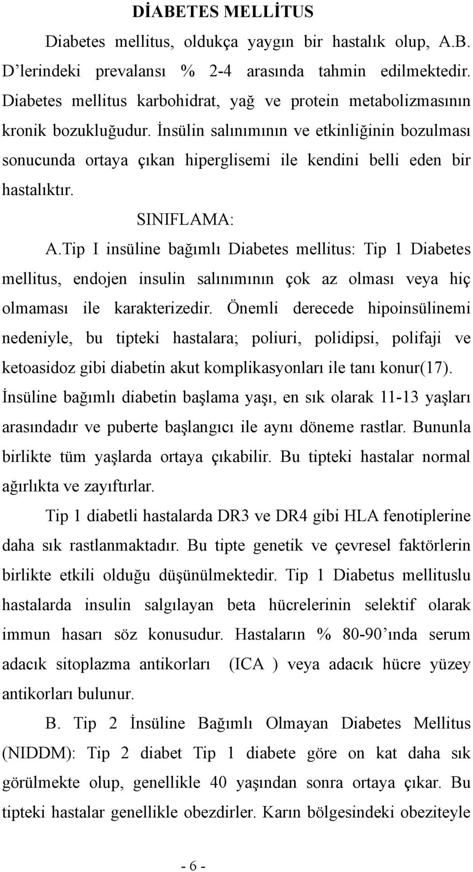 İnsülin salınımının ve etkinliğinin bozulması sonucunda ortaya çıkan hiperglisemi ile kendini belli eden bir hastalıktır. SINIFLAMA: A.