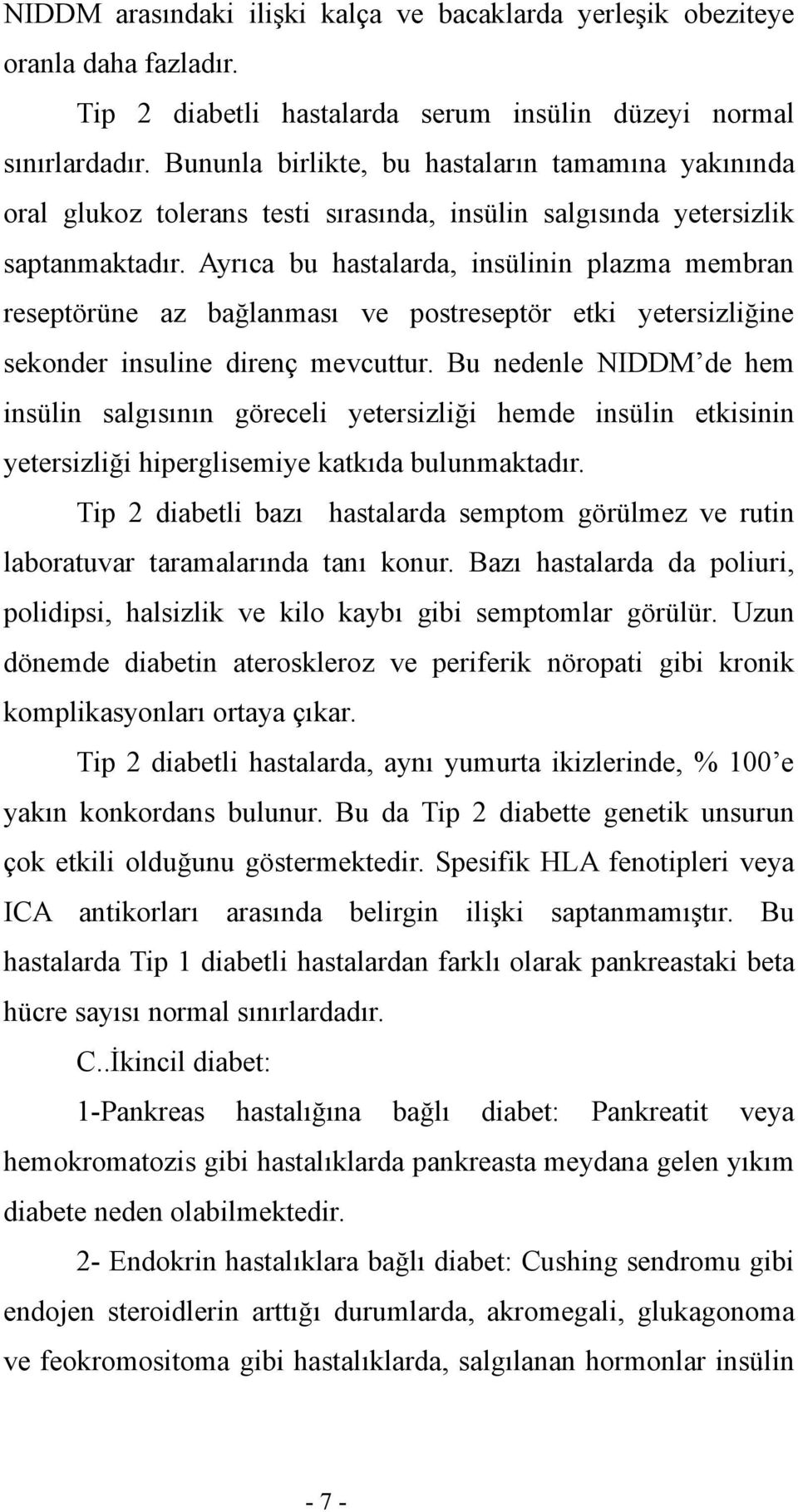 Ayrıca bu hastalarda, insülinin plazma membran reseptörüne az bağlanması ve postreseptör etki yetersizliğine sekonder insuline direnç mevcuttur.