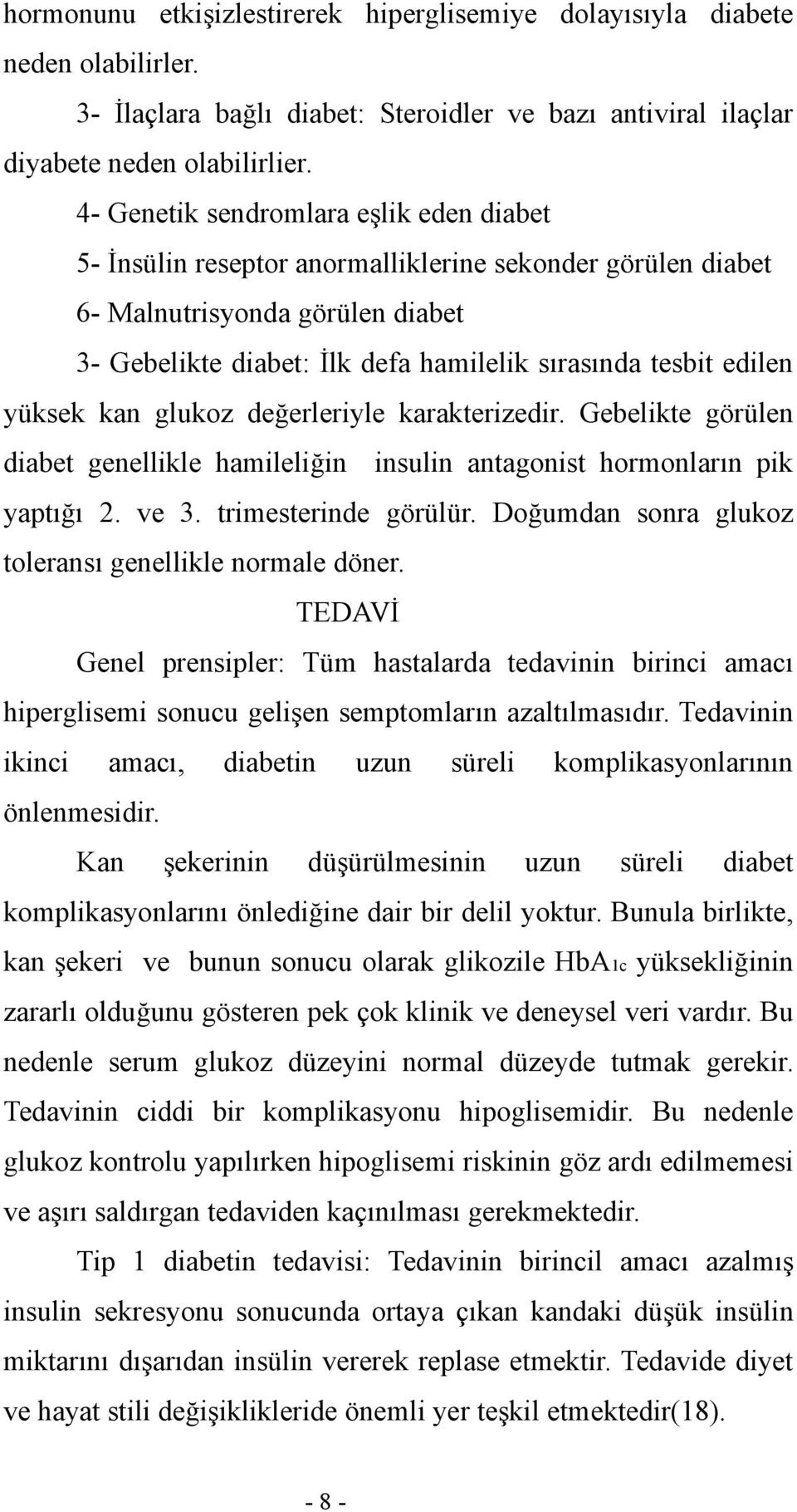 yüksek kan glukoz değerleriyle karakterizedir. Gebelikte görülen diabet genellikle hamileliğin insulin antagonist hormonların pik yaptığı 2. ve 3. trimesterinde görülür.