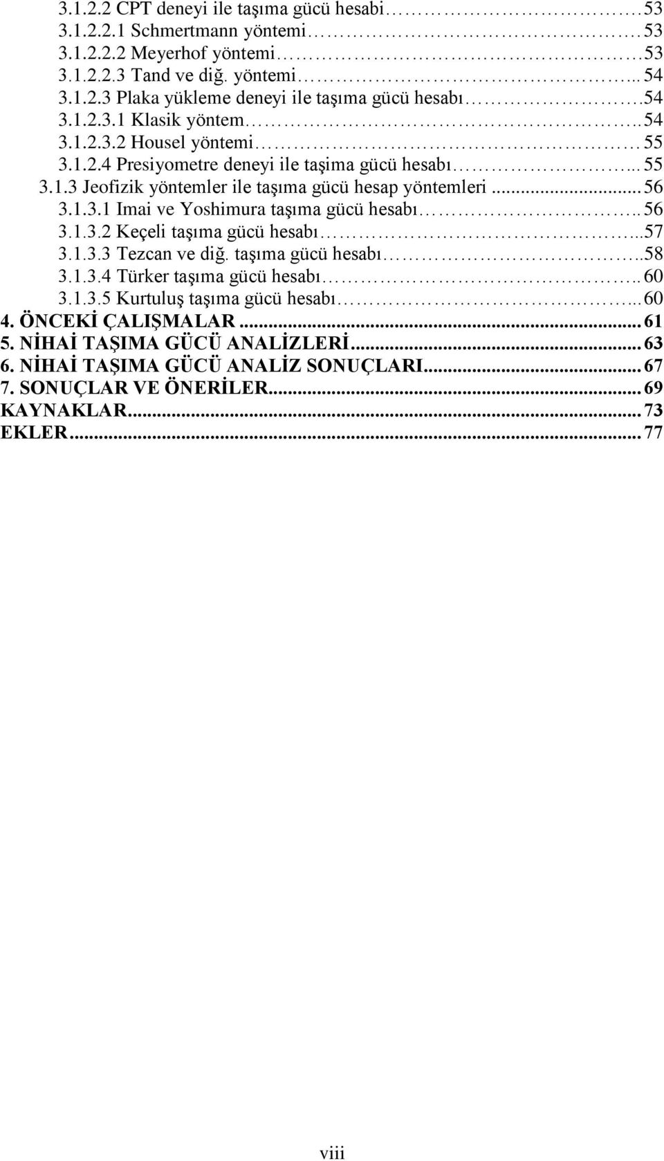 . 56 3.1.3.2 Keçeli taşıma gücü hesabı...57 3.1.3.3 Tezcan ve diğ. taşıma gücü hesabı..58 3.1.3.4 Türker taşıma gücü hesabı.. 60 3.1.3.5 Kurtuluş taşıma gücü hesabı... 60 4. ÖNCEKİ ÇALIŞMALAR.