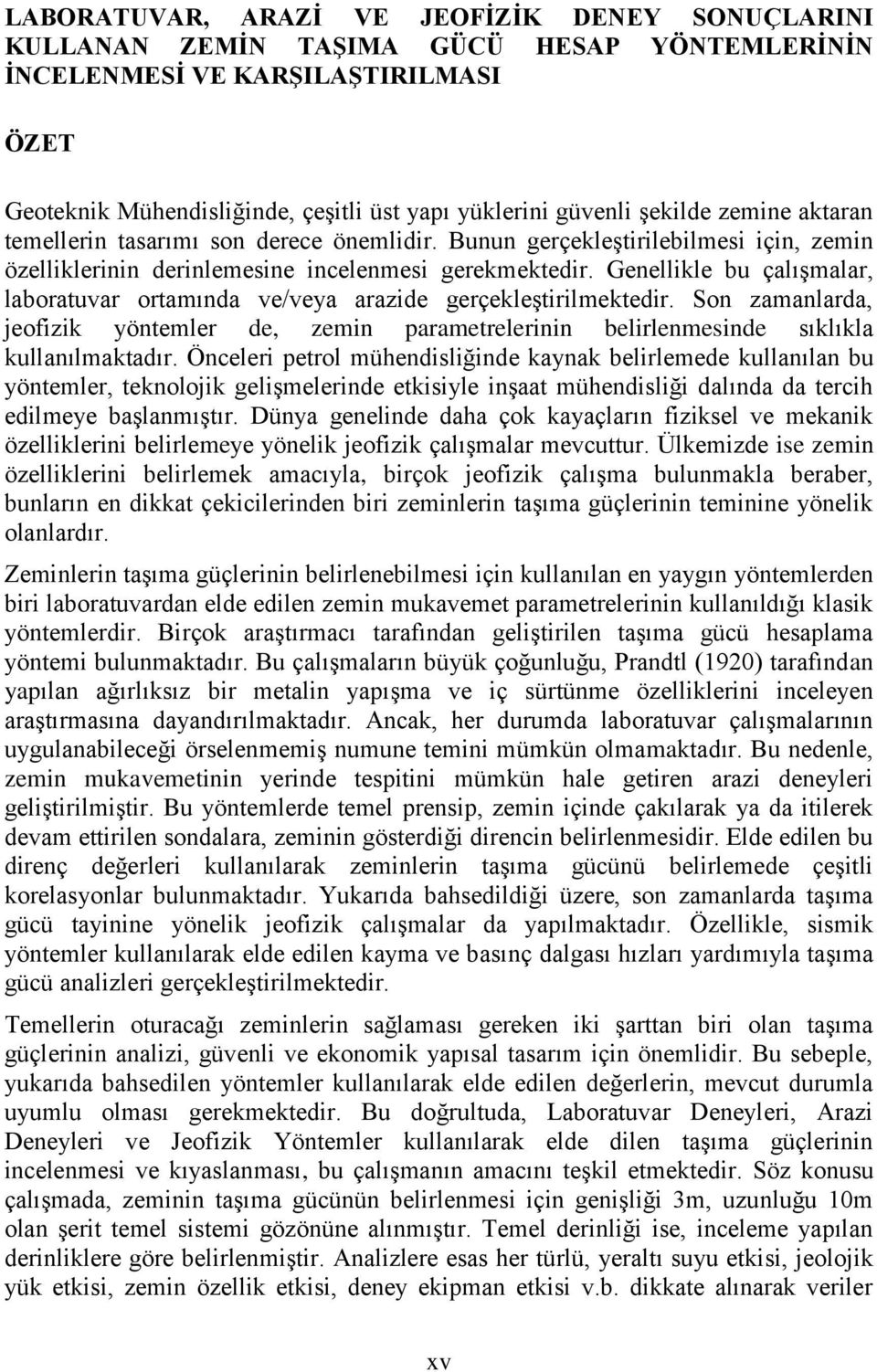 Genellikle bu çalışmalar, laboratuvar ortamında ve/veya arazide gerçekleştirilmektedir. Son zamanlarda, jeofizik yöntemler de, zemin parametrelerinin belirlenmesinde sıklıkla kullanılmaktadır.