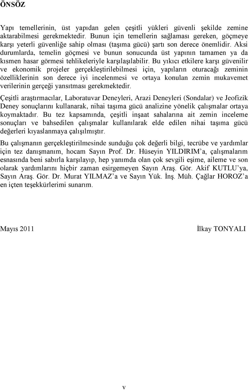 Aksi durumlarda, temelin göçmesi ve bunun sonucunda üst yapının tamamen ya da kısmen hasar görmesi tehlikeleriyle karşılaşılabilir.