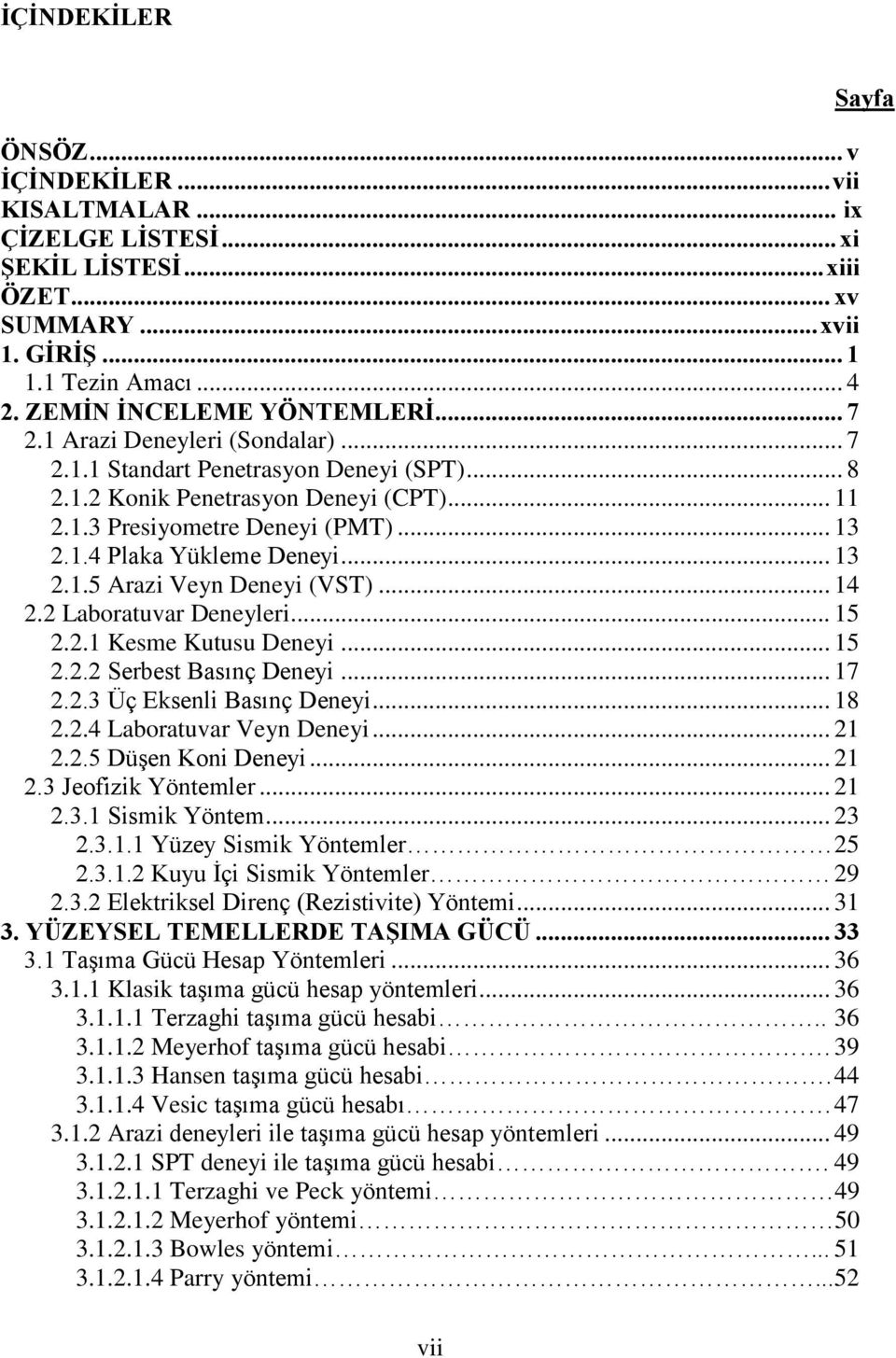 .. 14 2.2 Laboratuvar Deneyleri... 15 2.2.1 Kesme Kutusu Deneyi... 15 2.2.2 Serbest Basınç Deneyi... 17 2.2.3 Üç Eksenli Basınç Deneyi... 18 2.2.4 Laboratuvar Veyn Deneyi... 21 2.2.5 Düşen Koni Deneyi.