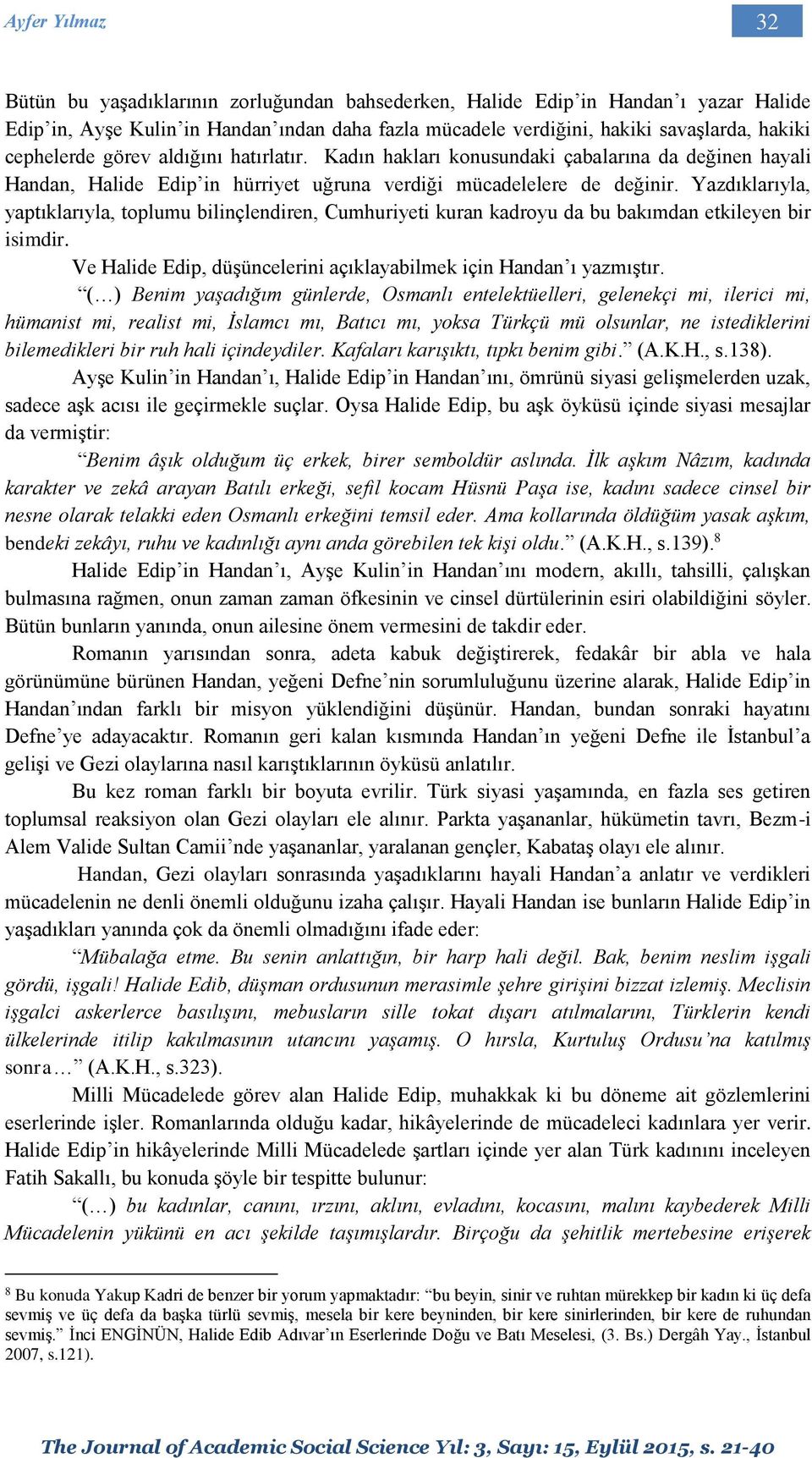 Yazdıklarıyla, yaptıklarıyla, toplumu bilinçlendiren, Cumhuriyeti kuran kadroyu da bu bakımdan etkileyen bir isimdir. Ve Halide Edip, düşüncelerini açıklayabilmek için Handan ı yazmıştır.