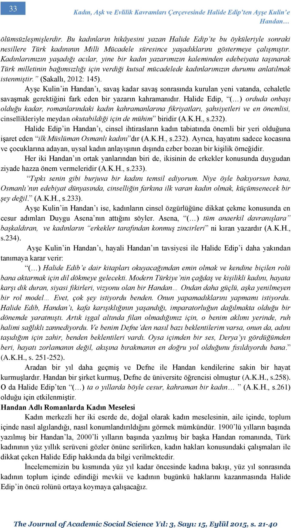 Kadınlarımızın yaşadığı acılar, yine bir kadın yazarımızın kaleminden edebeiyata taşınarak Türk milletinin bağımsızlığı için verdiği kutsal mücadelede kadınlarımızın durumu anlatılmak istenmiştir.