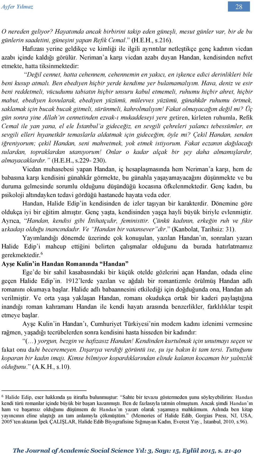 Neriman a karşı vicdan azabı duyan Handan, kendisinden nefret etmekte, hatta tiksinmektedir: Değil cennet, hatta cehennem, cehennemin en yakıcı, en işkence edici derinlikleri bile beni kusup atmalı.