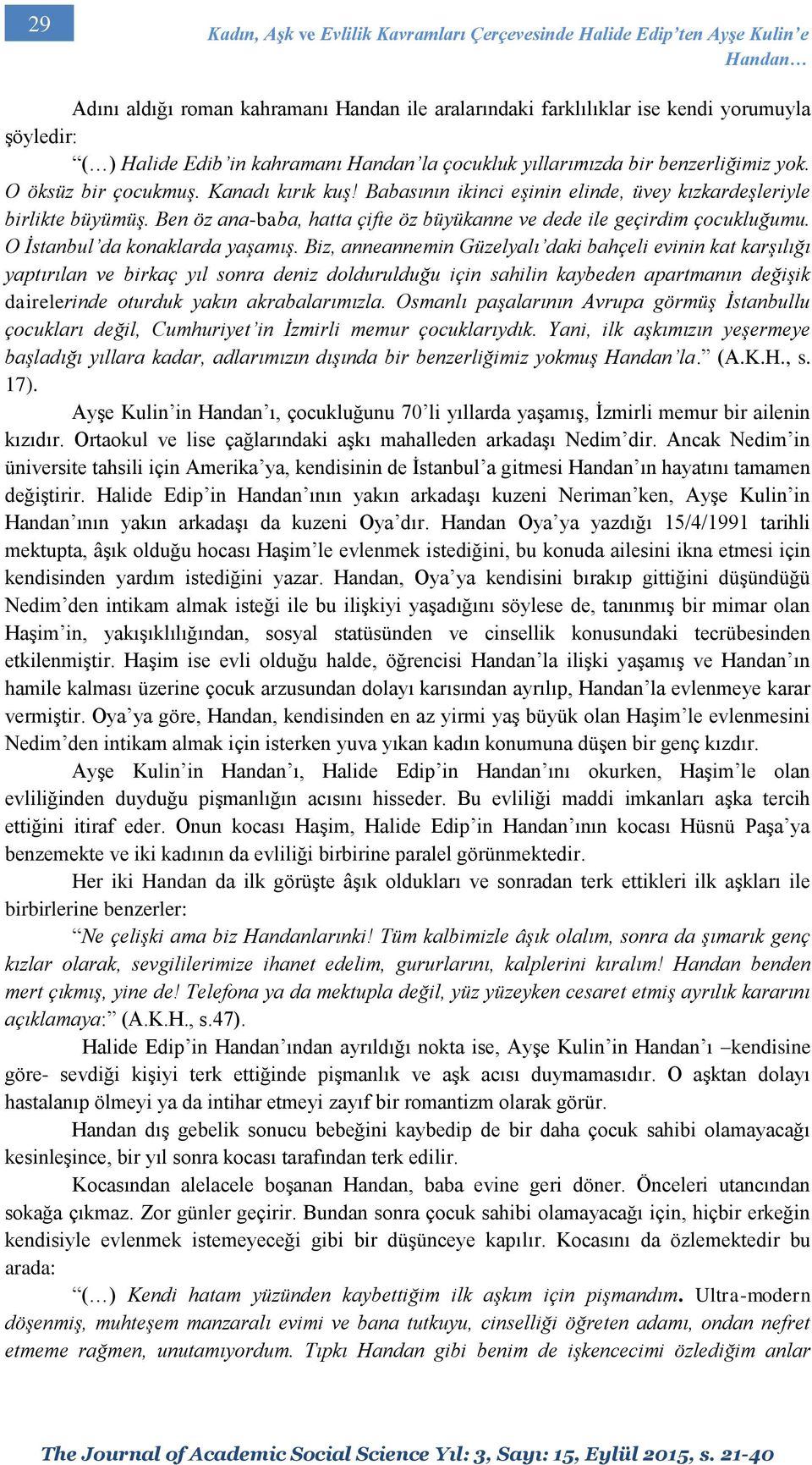 Ben öz ana-baba, hatta çifte öz büyükanne ve dede ile geçirdim çocukluğumu. O İstanbul da konaklarda yaşamış.