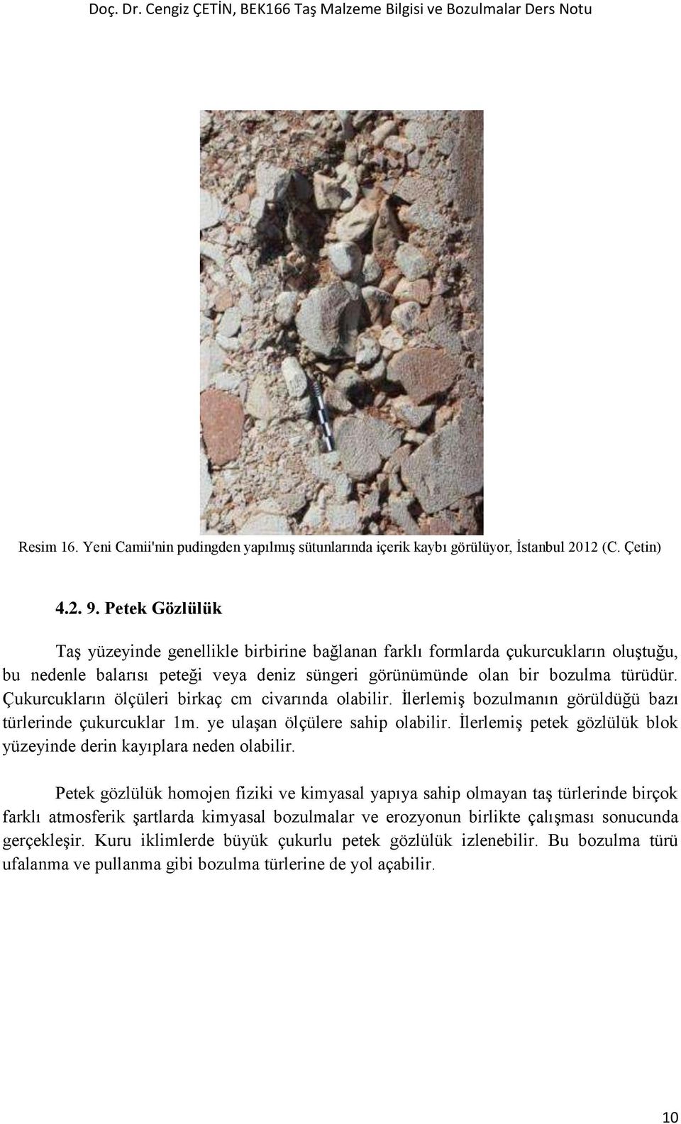 Çukurcukların ölçüleri birkaç cm civarında olabilir. İlerlemiş bozulmanın görüldüğü bazı türlerinde çukurcuklar 1m. ye ulaşan ölçülere sahip olabilir.