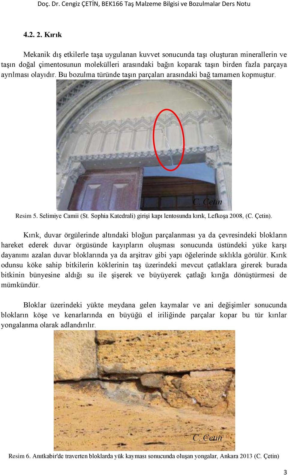 Bu bozulma türünde taşın parçaları arasındaki bağ tamamen kopmuştur. Resim 5. Selimiye Camii (St. Sophia Katedrali) girişi kapı lentosunda kırık, Lefkoşa 2008, ().