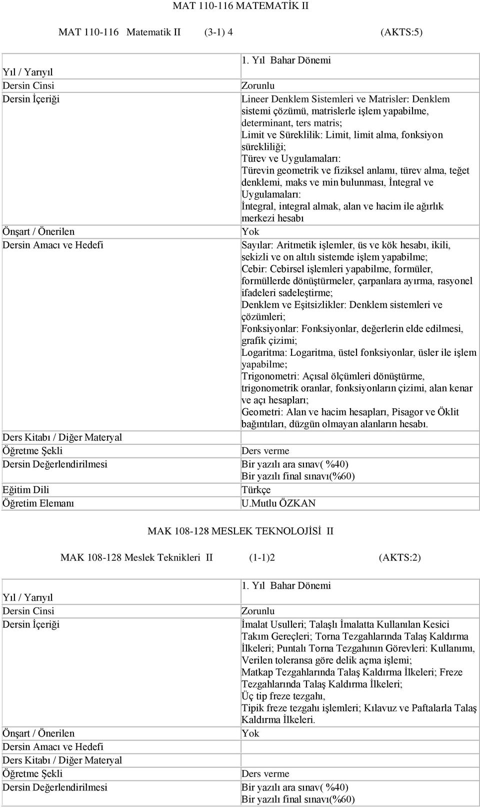 Türev ve Uygulamaları: Türevin geometrik ve fiziksel anlamı, türev alma, teğet denklemi, maks ve min bulunması, İntegral ve Uygulamaları: İntegral, integral almak, alan ve hacim ile ağırlık merkezi