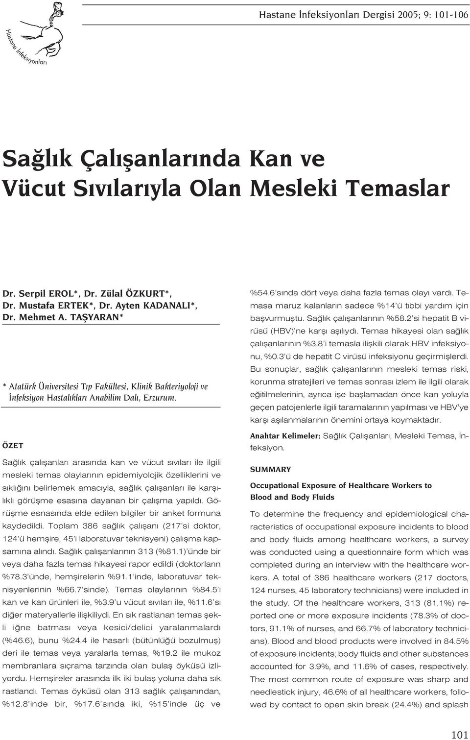 ÖZET Sa l k çal flanlar aras nda kan ve vücut s v lar ile ilgili mesleki temas olaylar n n epidemiyolojik özelliklerini ve s kl n belirlemek amac yla, sa l k çal flanlar ile karfl - l kl görüflme