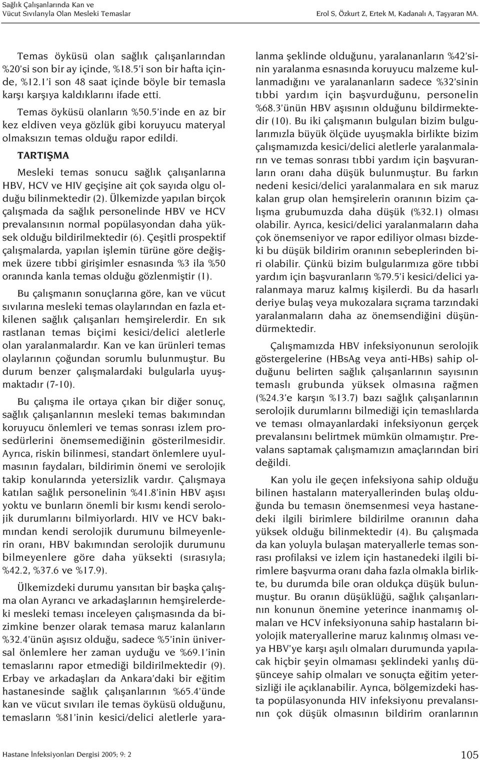 5 inde en az bir kez eldiven veya gözlük gibi koruyucu materyal olmaks z n temas oldu u rapor edildi.