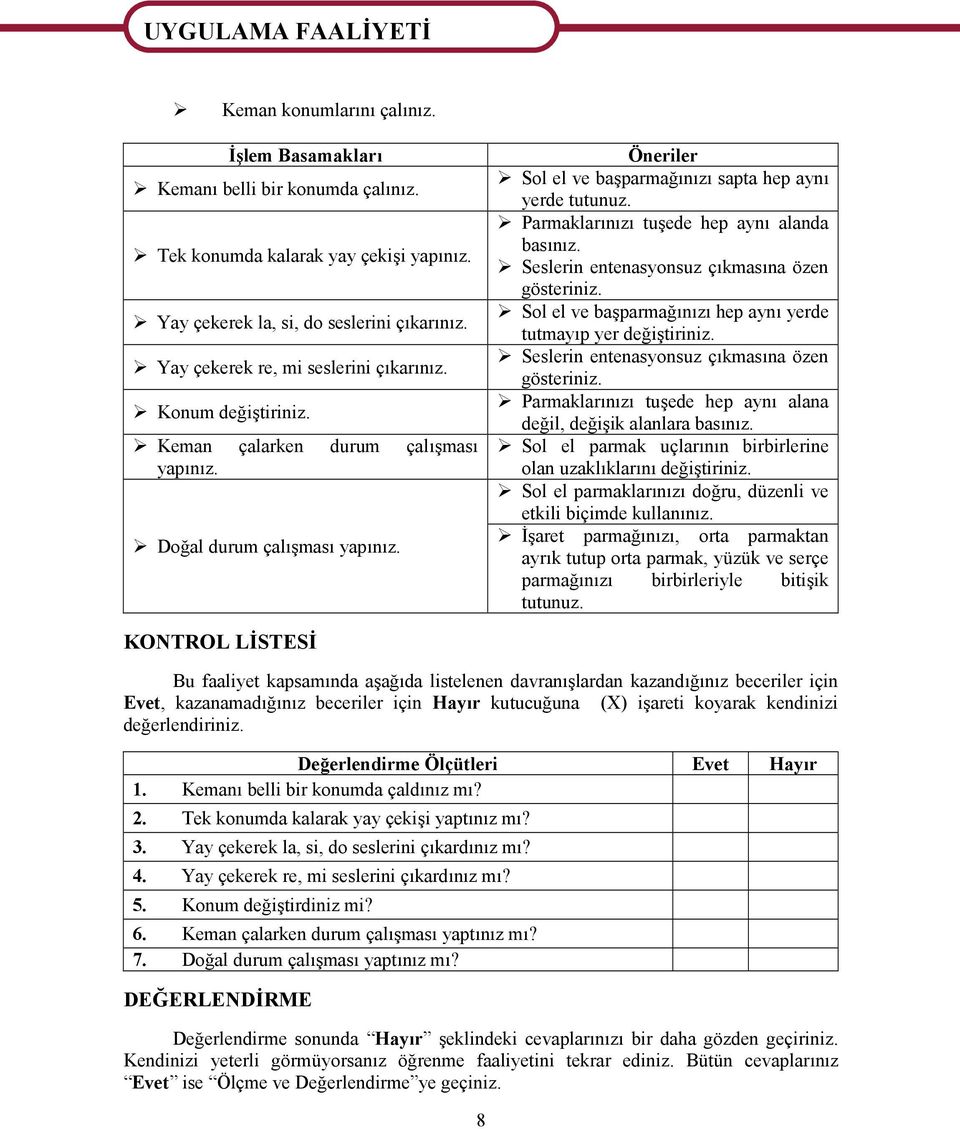 Parmaklarınızı tuşede hep aynı alanda basınız. Seslerin entenasyonsuz çıkmasına özen gösteriniz. Sol el ve başparmağınızı hep aynı yerde tutmayıp yer değiştiriniz.