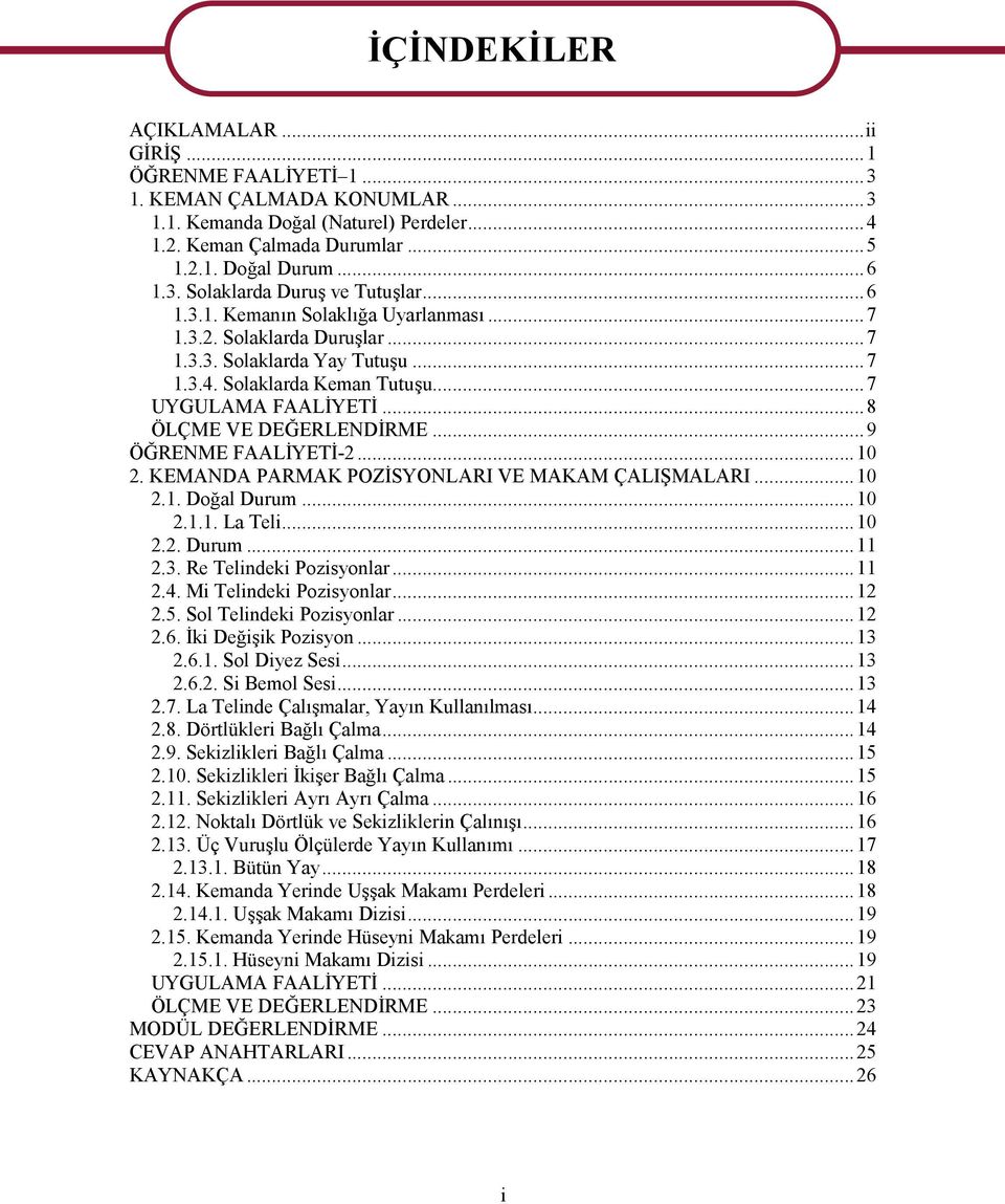 ..9 ÖĞRENME FAALİYETİ-2...10 2. KEMANDA PARMAK POZİSYONLARI VE MAKAM ÇALIŞMALARI...10 2.1. Doğal Durum...10 2.1.1. La Teli...10 2.2. Durum...11 2.3. Re Telindeki Pozisyonlar...11 2.4.