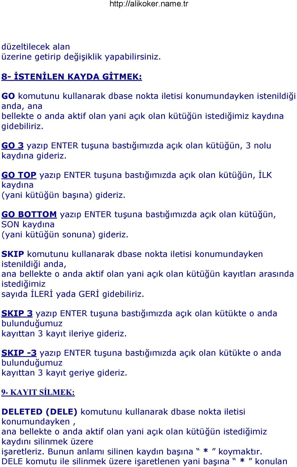 GO 3 yazıp ENTER tuģuna bastığımızda açık olan kütüğün, 3 nolu kaydına gideriz. GO TOP yazıp ENTER tuģuna bastığımızda açık olan kütüğün, ĠLK kaydına (yani kütüğün baģına) gideriz.