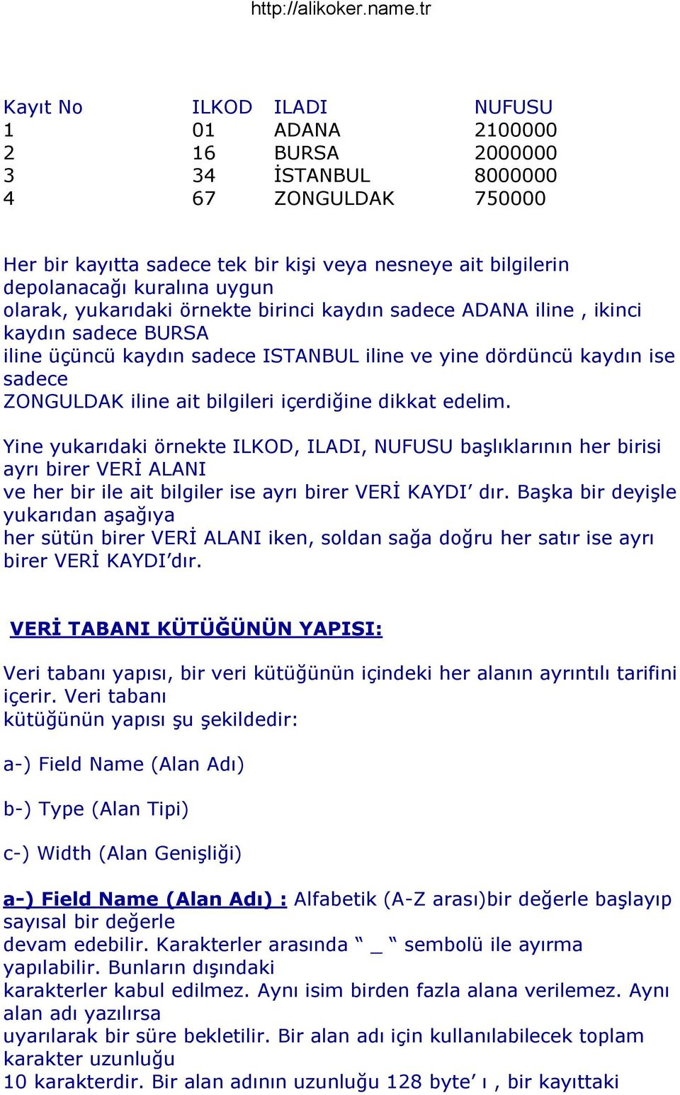 bilgileri içerdiğine dikkat edelim. Yine yukarıdaki örnekte ILKOD, ILADI, NUFUSU baģlıklarının her birisi ayrı birer VERĠ ALANI ve her bir ile ait bilgiler ise ayrı birer VERĠ KAYDI dır.