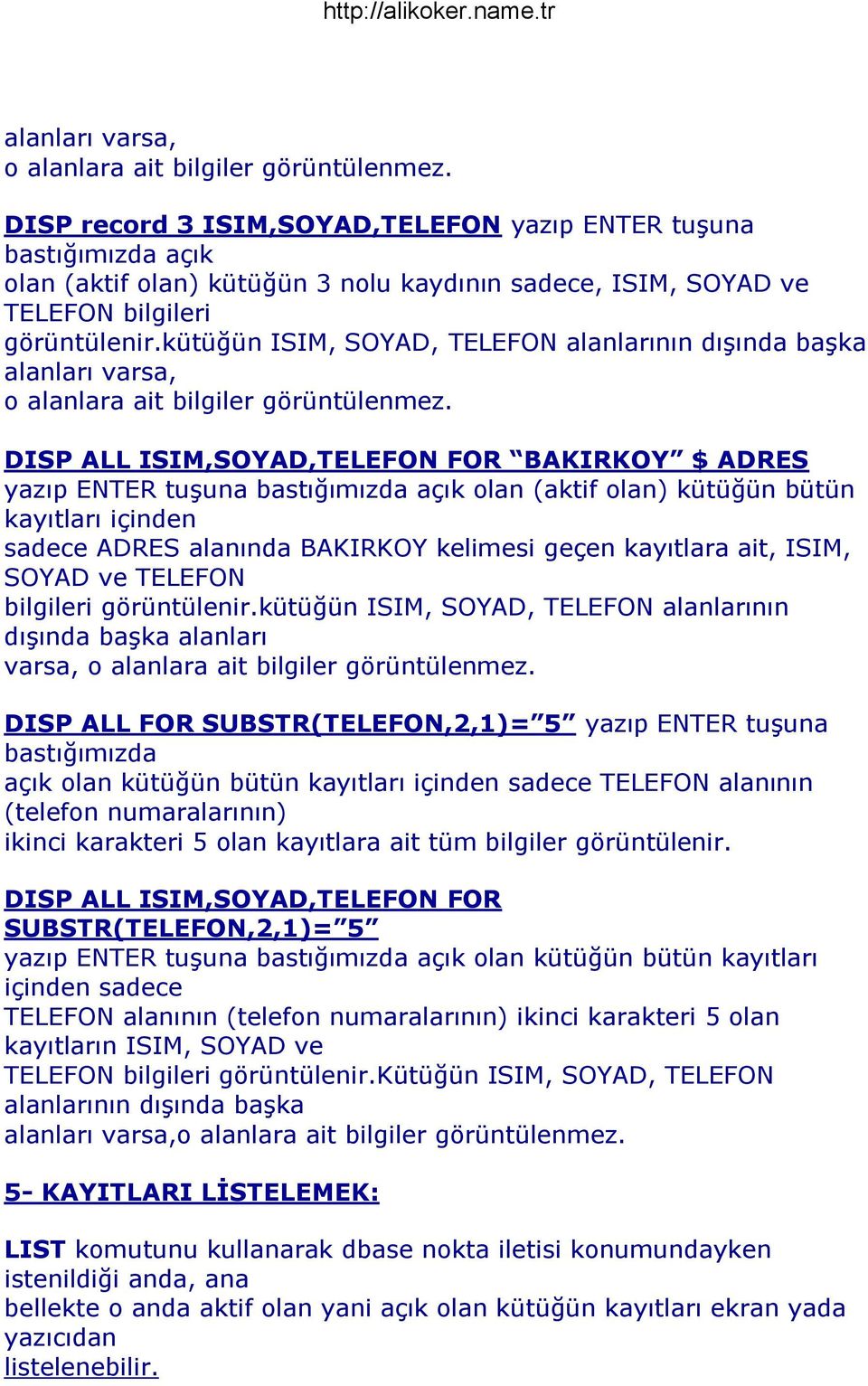 kütüğün ISIM, SOYAD, TELEFON alanlarının dıģında baģka  DISP ALL ISIM,SOYAD,TELEFON FOR BAKIRKOY $ ADRES yazıp ENTER tuģuna bastığımızda açık olan (aktif olan) kütüğün bütün kayıtları içinden sadece