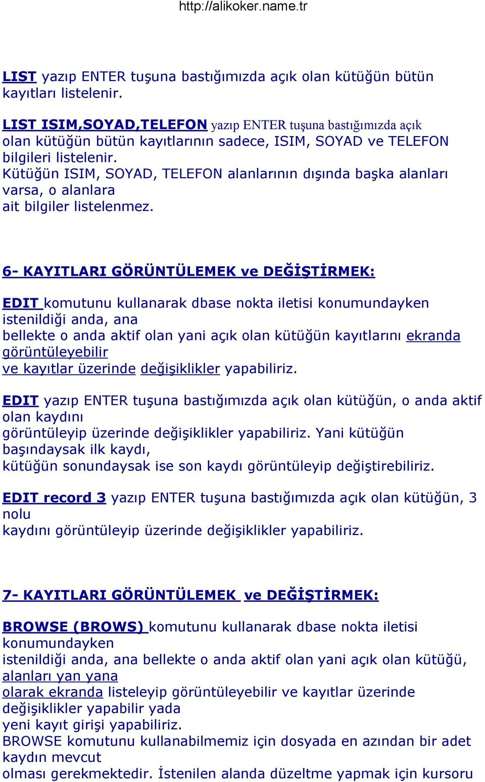 Kütüğün ISIM, SOYAD, TELEFON alanlarının dıģında baģka alanları varsa, o alanlara ait bilgiler listelenmez.