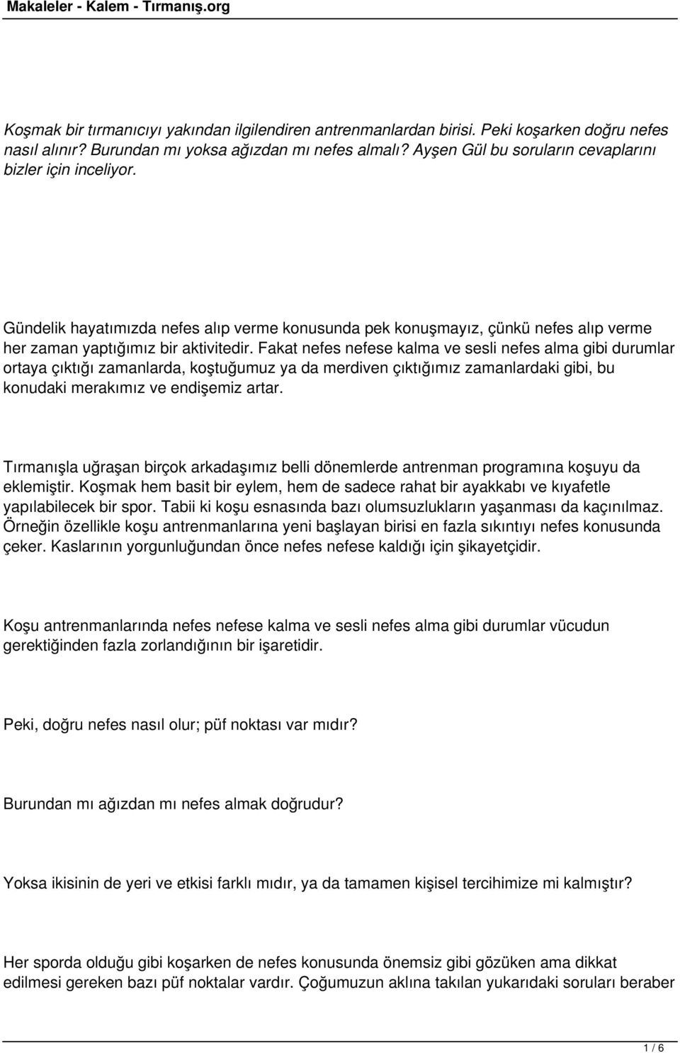 Fakat nefes nefese kalma ve sesli nefes alma gibi durumlar ortaya çıktığı zamanlarda, koştuğumuz ya da merdiven çıktığımız zamanlardaki gibi, bu konudaki merakımız ve endişemiz artar.